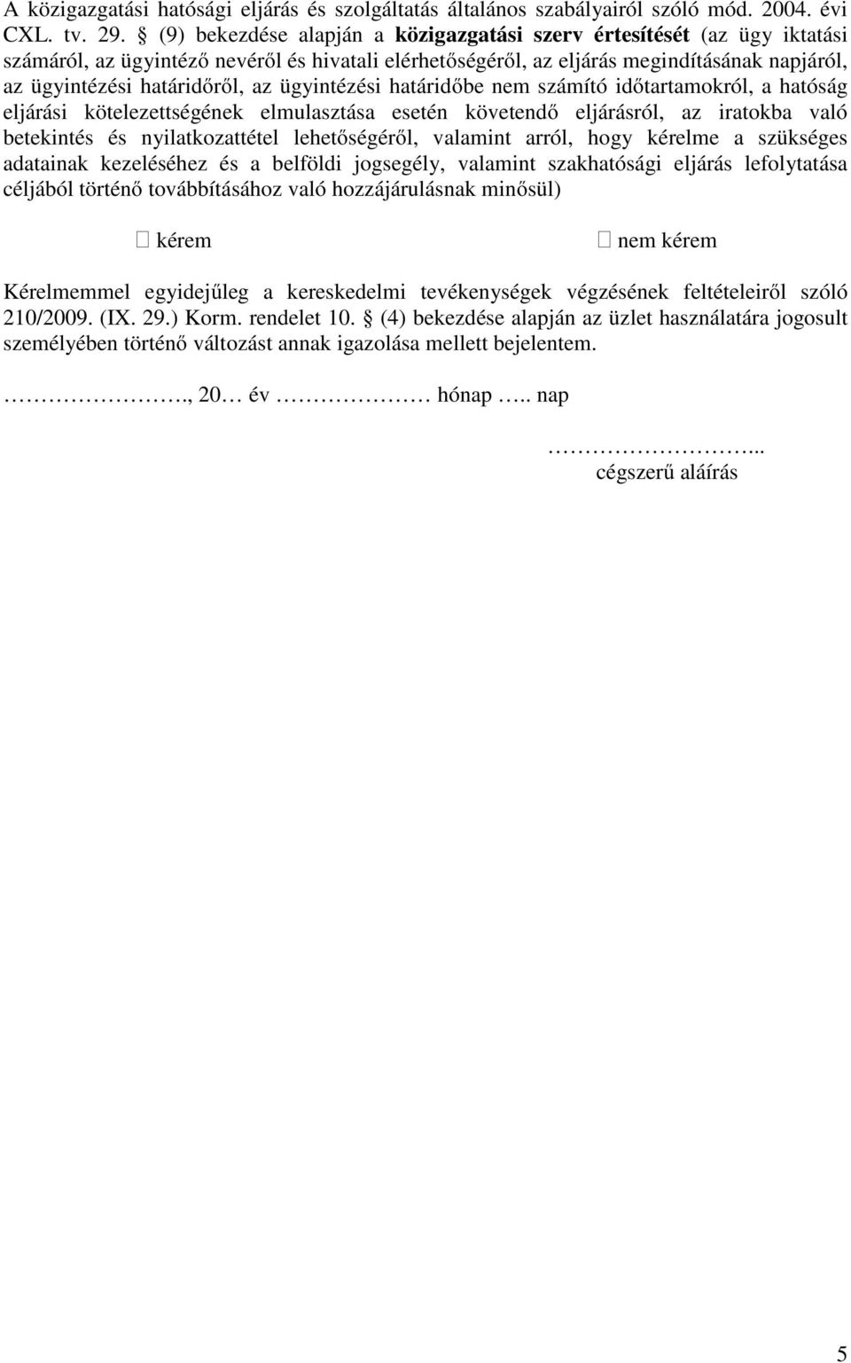 ügyintézési határidőbe nem számító időtartamokról, a hatóság eljárási kötelezettségének elmulasztása esetén követendő eljárásról, az iratokba való betekintés és nyilatkozattétel lehetőségéről,