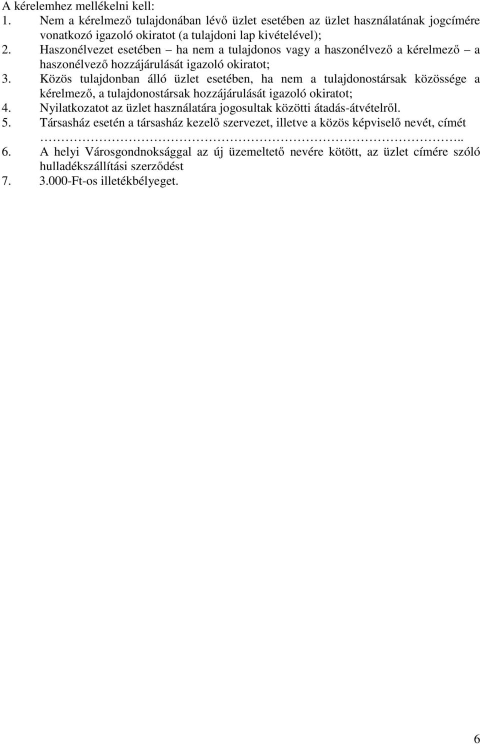 Közös tulajdonban álló üzlet esetében, ha nem a tulajdonostársak közössége a kérelmező, a tulajdonostársak hozzájárulását igazoló okiratot; 4.