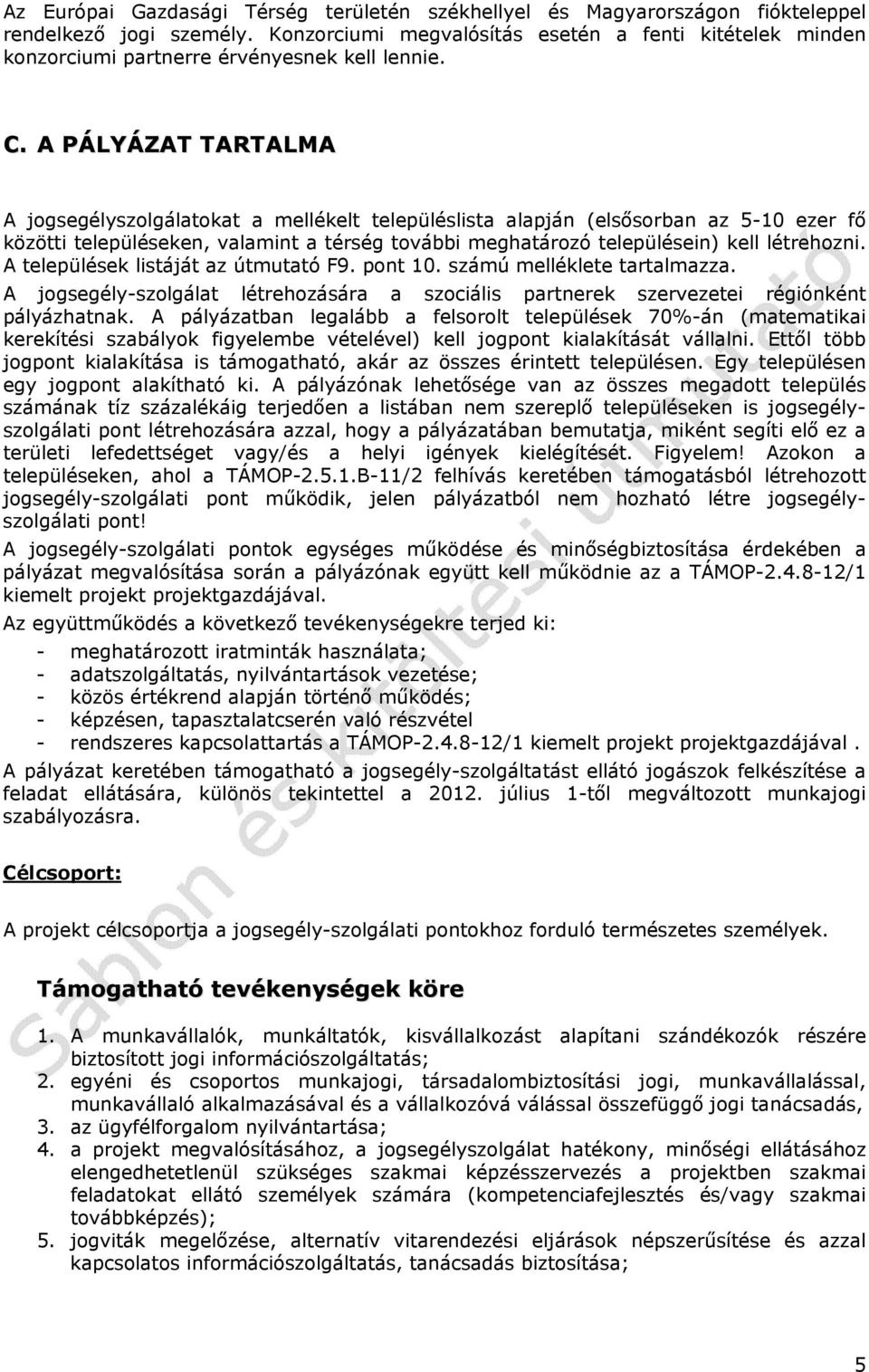A PÁLYÁZAT TARTALMA A jogsegélyszolgálatokat a mellékelt településlista alapján (elsősorban az 5-10 ezer fő közötti településeken, valamint a térség további meghatározó településein) kell létrehozni.