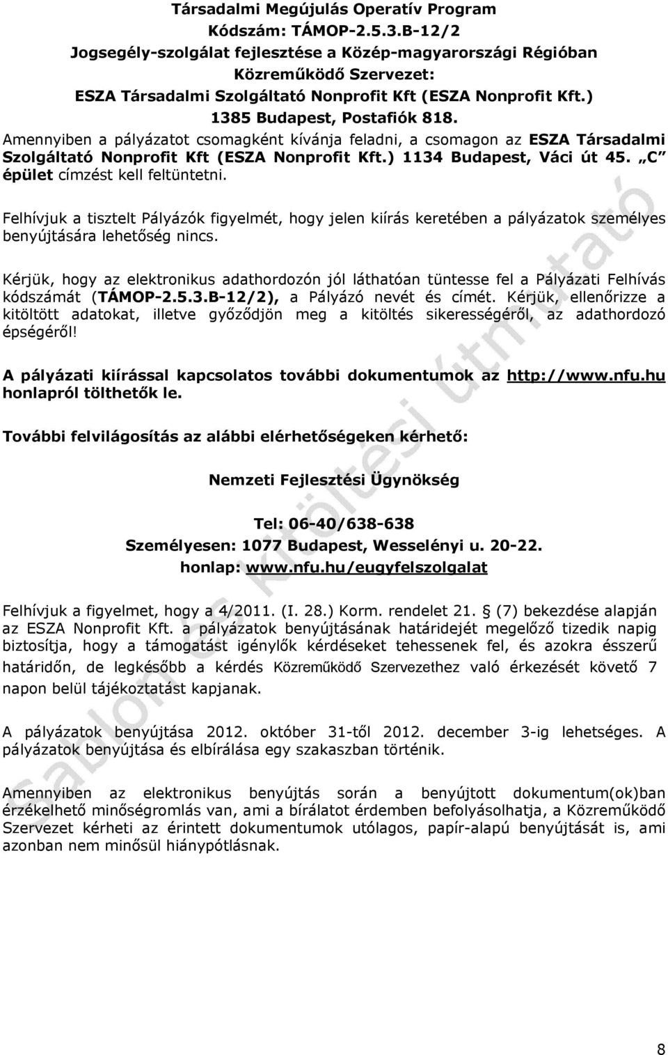 Amennyiben a pályázatot csomagként kívánja feladni, a csomagon az ESZA Társadalmi Szolgáltató Nonprofit Kft (ESZA Nonprofit Kft.) 1134 Budapest, Váci út 45. C épület címzést kell feltüntetni.