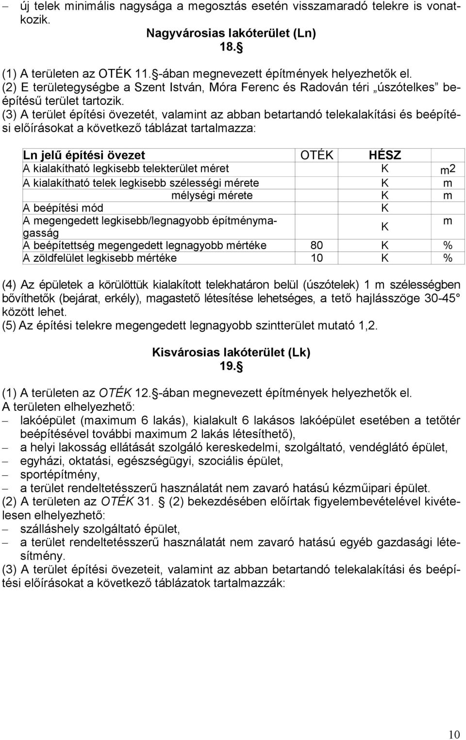 (3) A terület építési övezetét, valamint az abban betartandó telekalakítási és beépítési előírásokat a következő táblázat tartalmazza: Ln jelű építési övezet OTÉK HÉSZ A kialakítható legkisebb