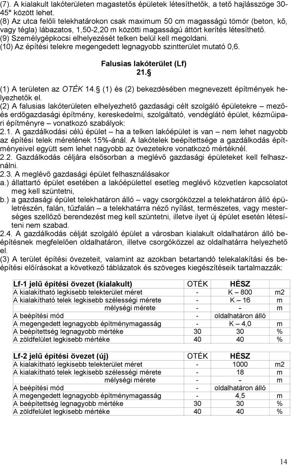 (9) Személygépkocsi elhelyezését telken belül kell megoldani. (10) Az építési telekre megengedett legnagyobb szintterület mutató 0,6. Falusias lakóterület (Lf) 21. (1) A területen az OTÉK 14.