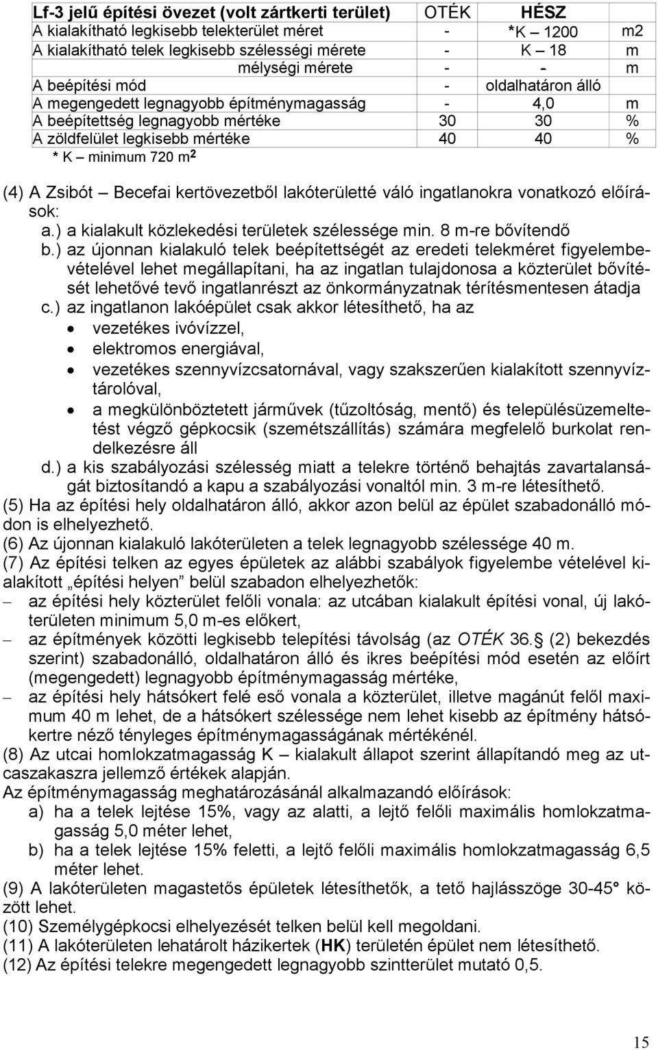 kertövezetből lakóterületté váló ingatlanokra vonatkozó előírások: a.) a kialakult közlekedési területek szélessége min. 8 m-re bővítendő b.