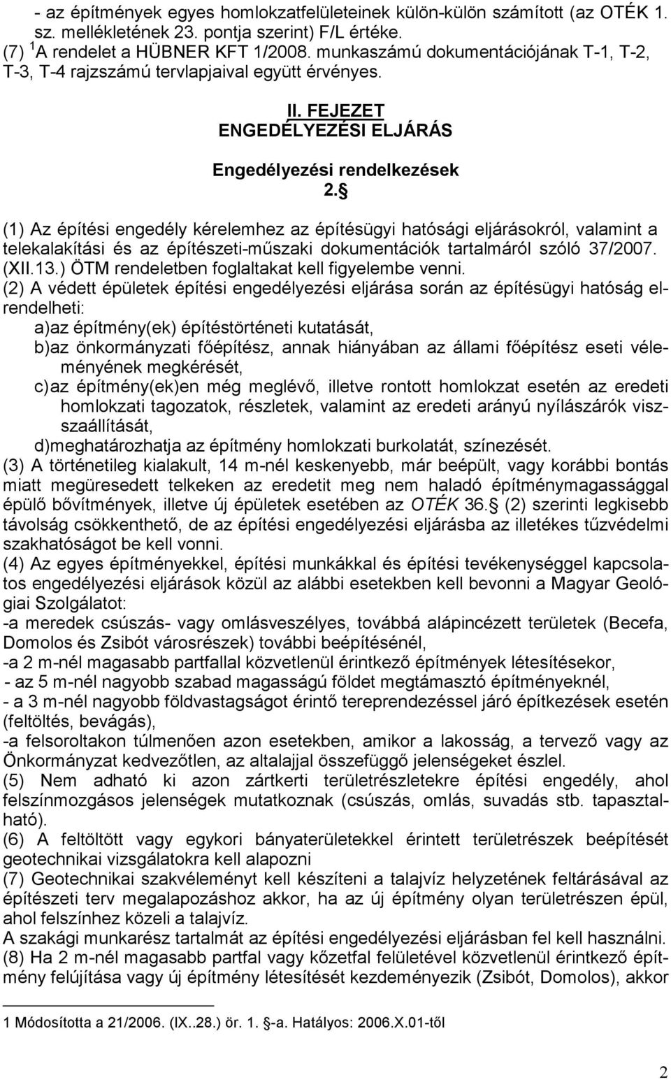 (1) Az építési engedély kérelemhez az építésügyi hatósági eljárásokról, valamint a telekalakítási és az építészeti-műszaki dokumentációk tartalmáról szóló 37/2007. (XII.13.