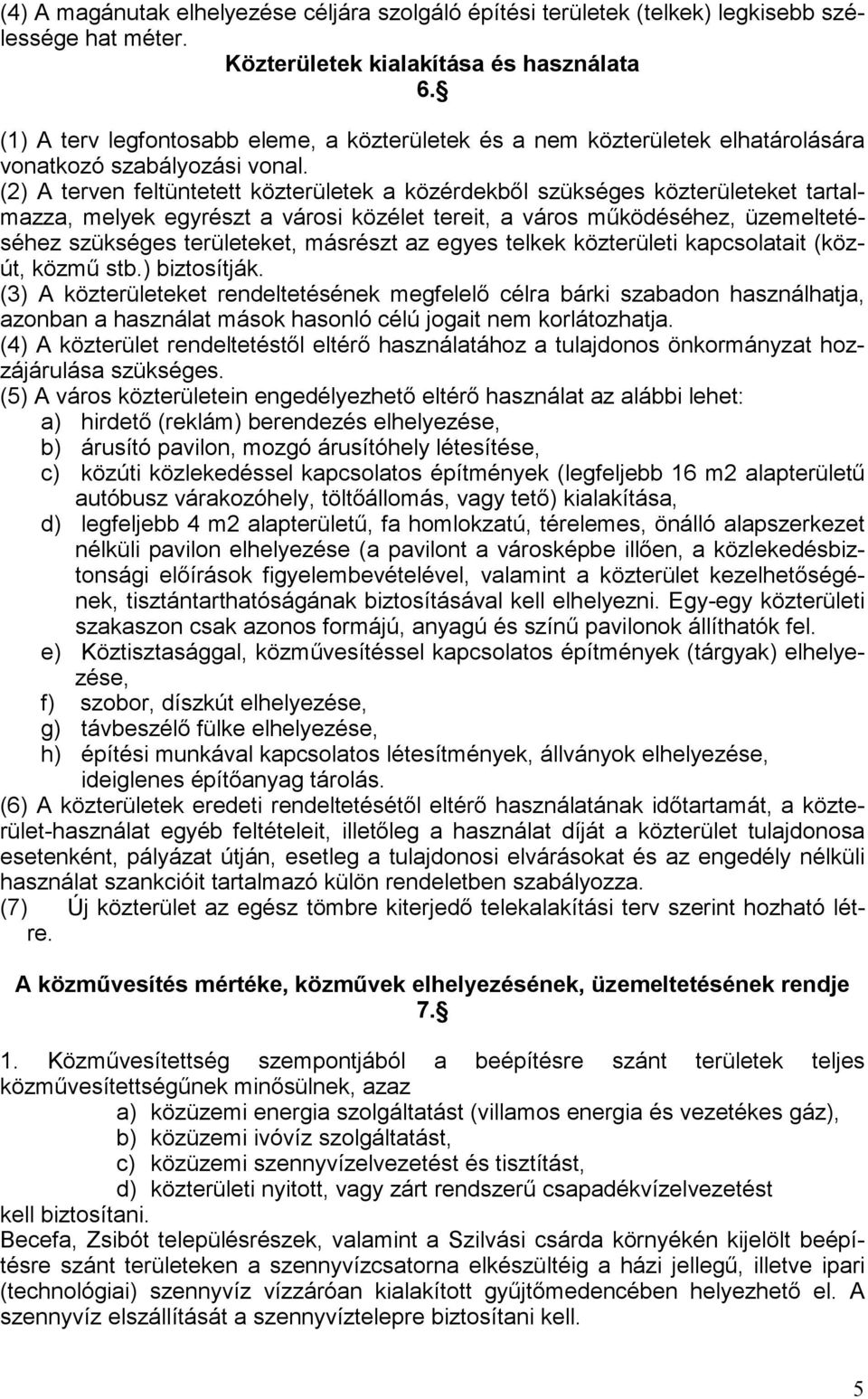 (2) A terven feltüntetett közterületek a közérdekből szükséges közterületeket tartalmazza, melyek egyrészt a városi közélet tereit, a város működéséhez, üzemeltetéséhez szükséges területeket,