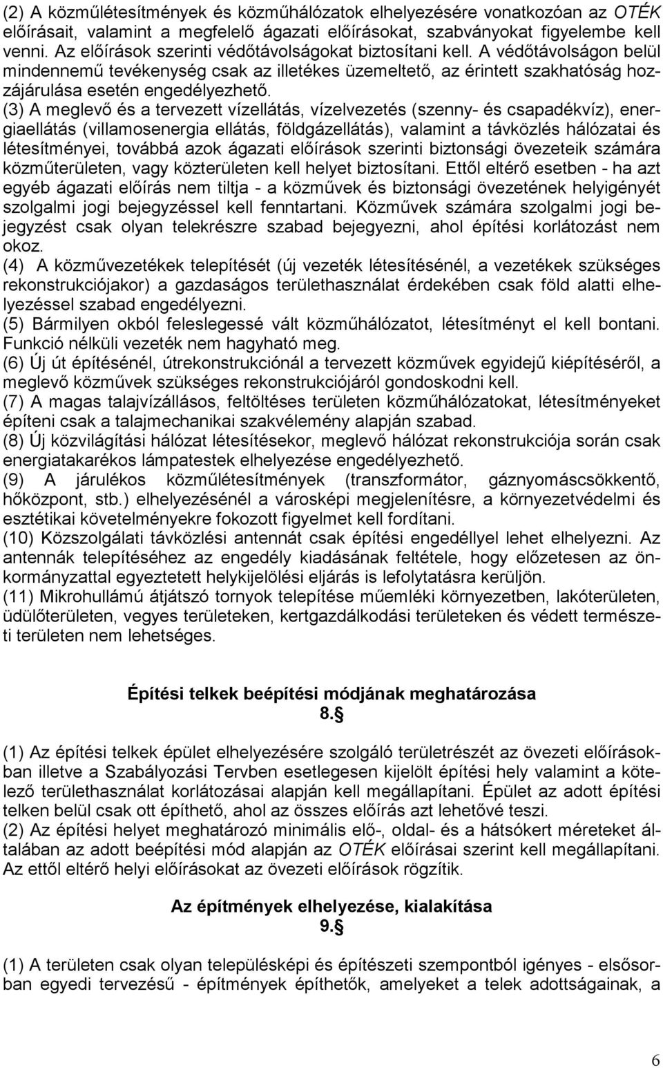 (3) A meglevő és a tervezett vízellátás, vízelvezetés (szenny- és csapadékvíz), energiaellátás (villamosenergia ellátás, földgázellátás), valamint a távközlés hálózatai és létesítményei, továbbá azok