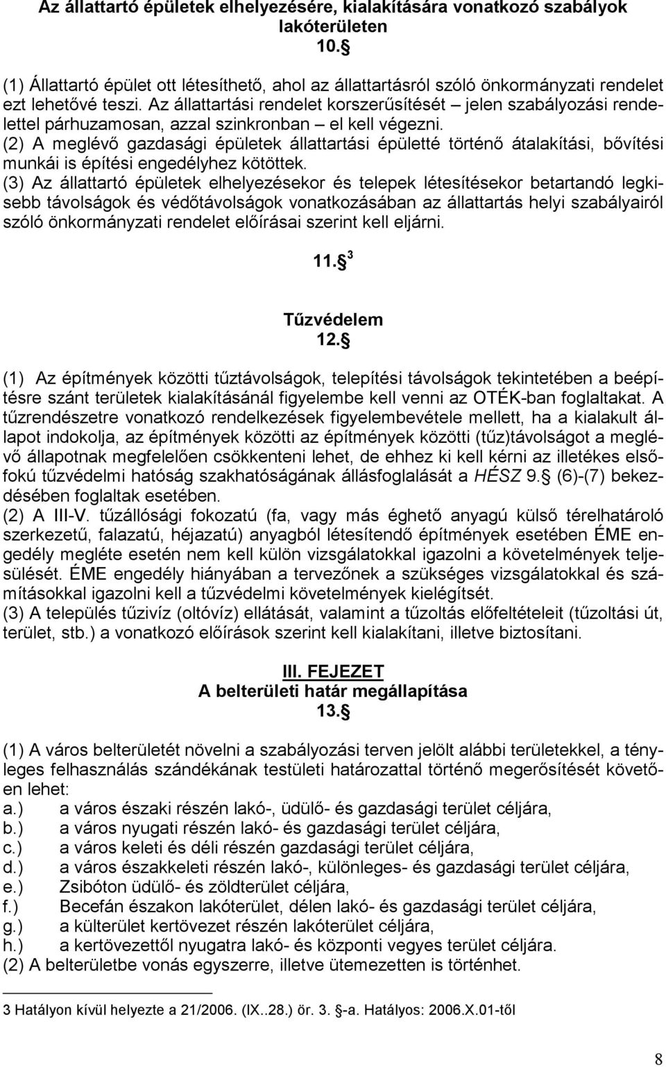 (2) A meglévő gazdasági épületek állattartási épületté történő átalakítási, bővítési munkái is építési engedélyhez kötöttek.