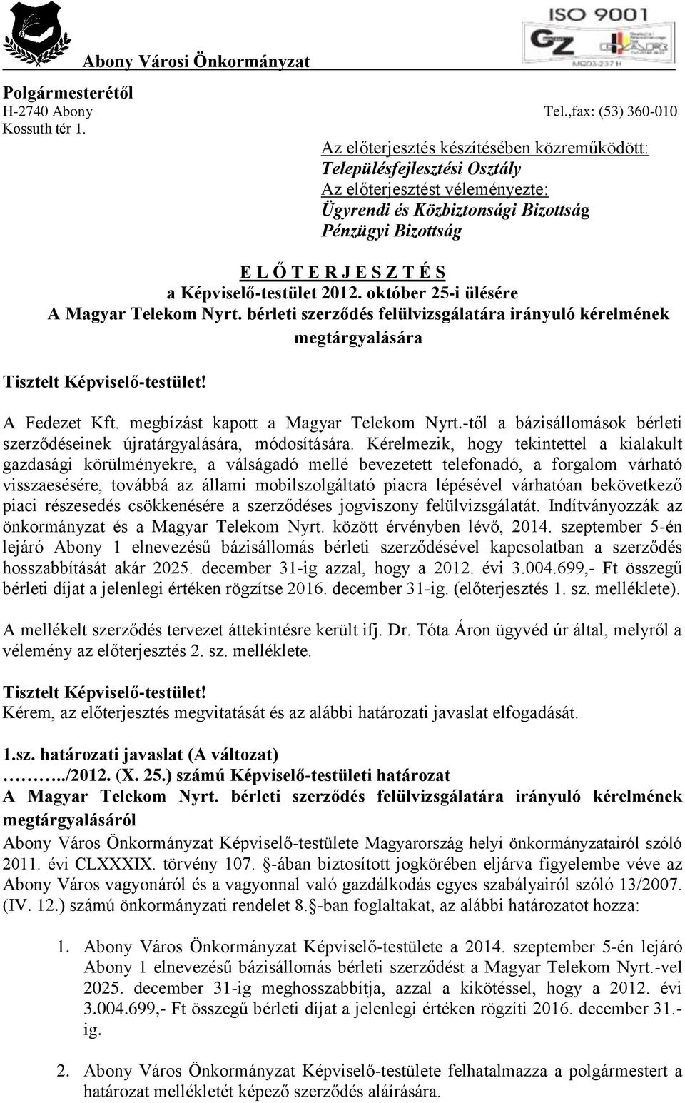 Képviselő-testület 2012. október 25-i ülésére A Magyar Telekom Nyrt. bérleti szerződés felülvizsgálatára irányuló kérelmének megtárgyalására Tisztelt Képviselő-testület! A Fedezet Kft.