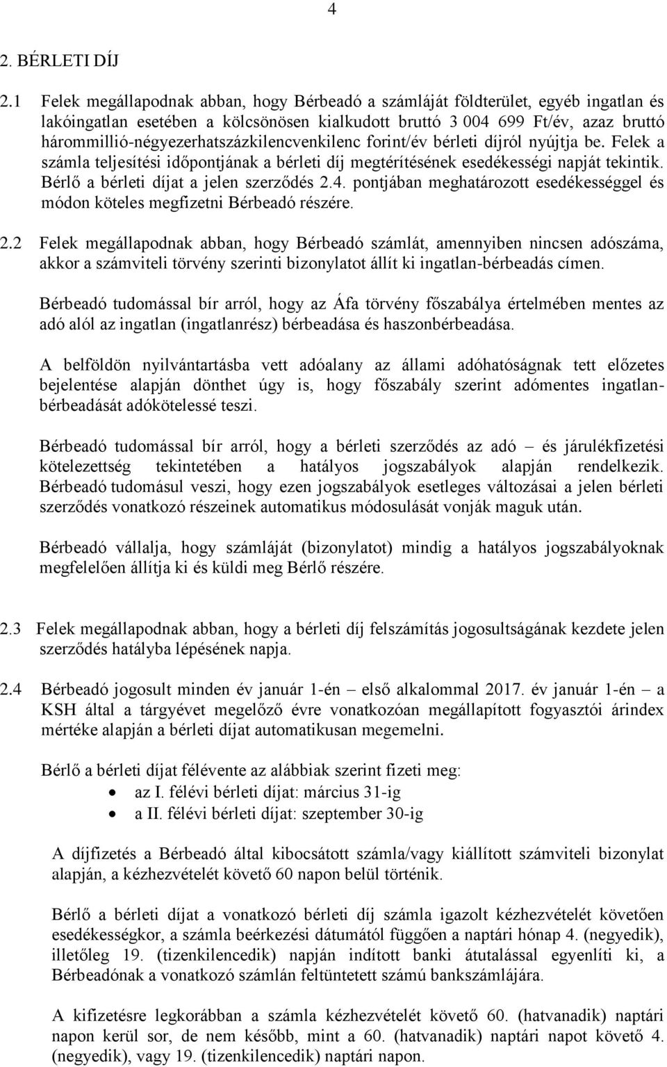 hárommillió-négyezerhatszázkilencvenkilenc forint/év bérleti díjról nyújtja be. Felek a számla teljesítési időpontjának a bérleti díj megtérítésének esedékességi napját tekintik.