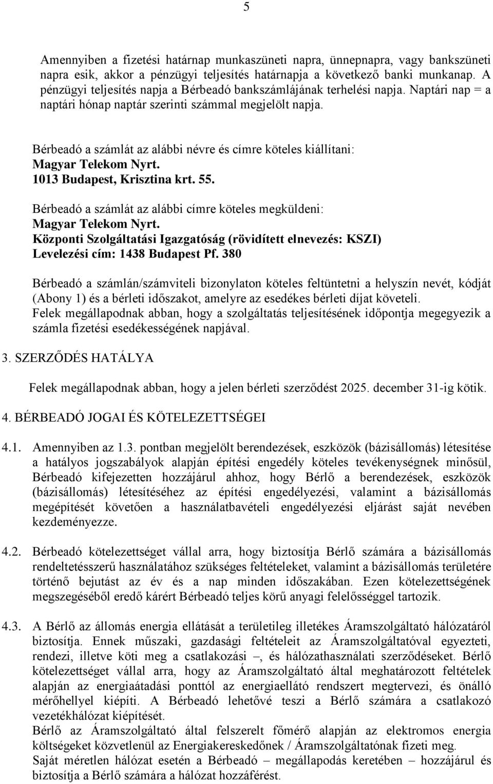 Bérbeadó a számlát az alábbi névre és címre köteles kiállítani: Magyar Telekom Nyrt. 1013 Budapest, Krisztina krt. 55. Bérbeadó a számlát az alábbi címre köteles megküldeni: Magyar Telekom Nyrt.
