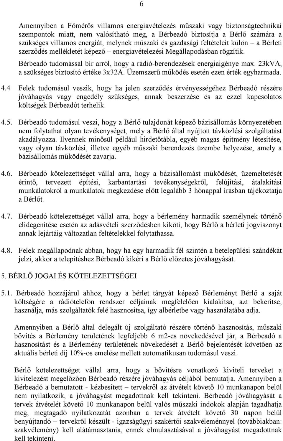 23kVA, a szükséges biztosító értéke 3x32A. Üzemszerű működés esetén ezen érték egyharmada. 4.