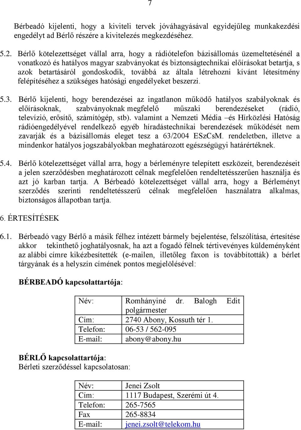 gondoskodik, továbbá az általa létrehozni kívánt létesítmény felépítéséhez a szükséges hatósági engedélyeket beszerzi. 5.3.