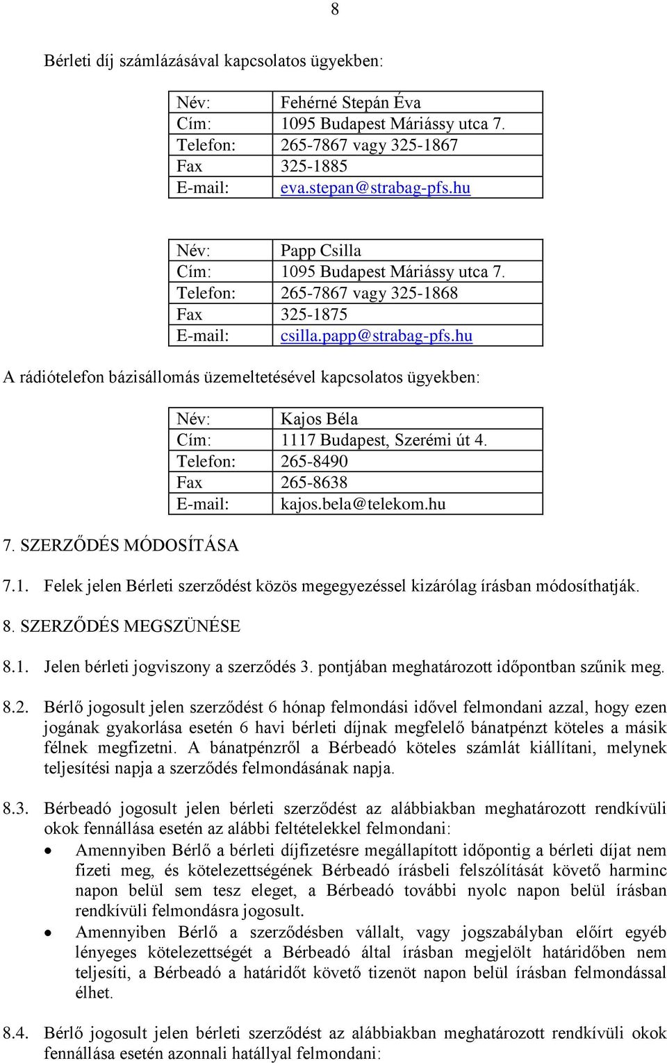 hu A rádiótelefon bázisállomás üzemeltetésével kapcsolatos ügyekben: 7. SZERZŐDÉS MÓDOSÍTÁSA Név: Kajos Béla Cím: 1117 Budapest, Szerémi út 4. Telefon: 265-8490 Fax 265-8638 E-mail: kajos.