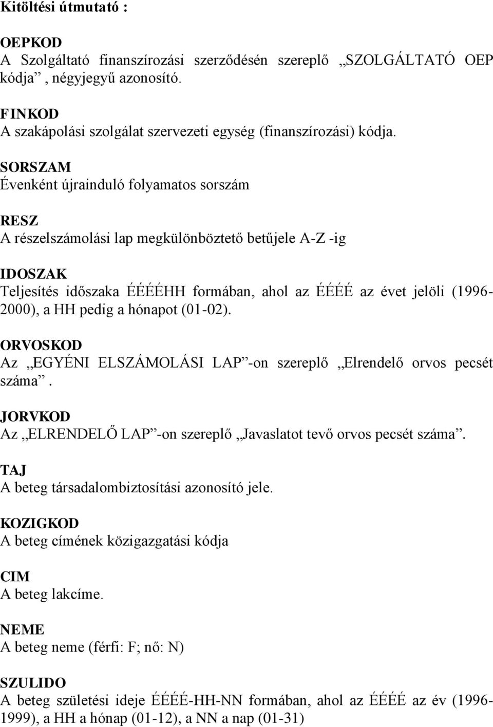 pedig a hónapot (01-02). ORVOSKOD Az EGYÉNI ELSZÁMOLÁSI LAP -on szereplő Elrendelő orvos pecsét száma. JORVKOD Az ELRENDELŐ LAP -on szereplő Javaslatot tevő orvos pecsét száma.