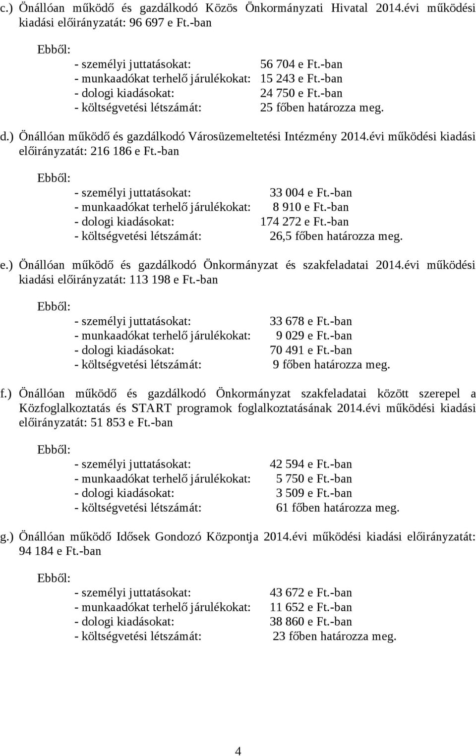 évi működési kiadási előirányzatát: 216 186 e Ft.-ban Ebből: - személyi juttatásokat: 33 004 e Ft.-ban - munkaadókat terhelő járulékokat: 8 910 e Ft.-ban - dologi kiadásokat: 174 272 e Ft.