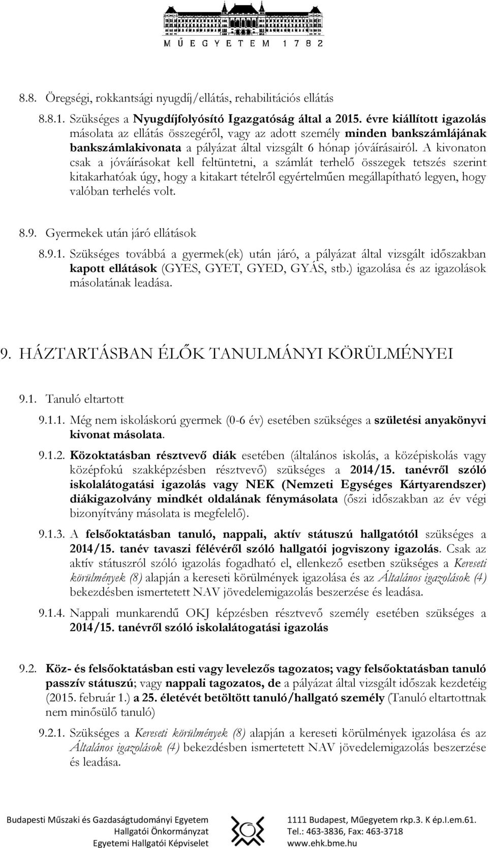 A kivonaton csak a jóváírásokat kell feltüntetni, a számlát terhelő összegek tetszés szerint kitakarhatóak úgy, hogy a kitakart tételről egyértelműen megállapítható legyen, hogy valóban terhelés volt.