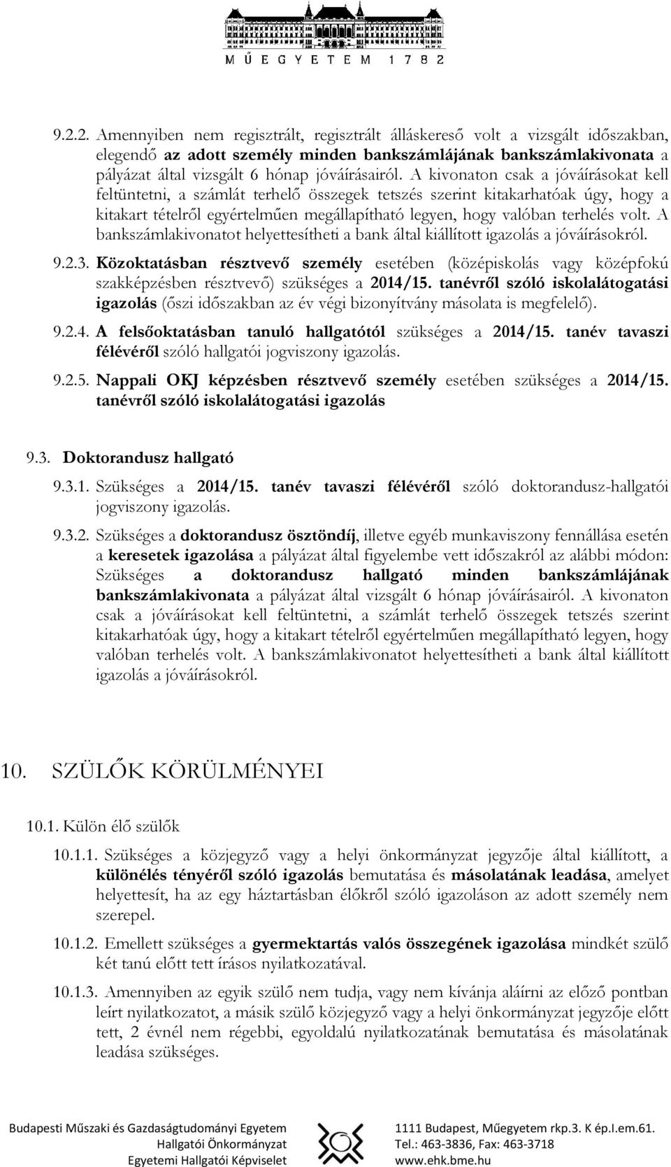 A kivonaton csak a jóváírásokat kell feltüntetni, a számlát terhelő összegek tetszés szerint kitakarhatóak úgy, hogy a kitakart tételről egyértelműen megállapítható legyen, hogy valóban terhelés volt.