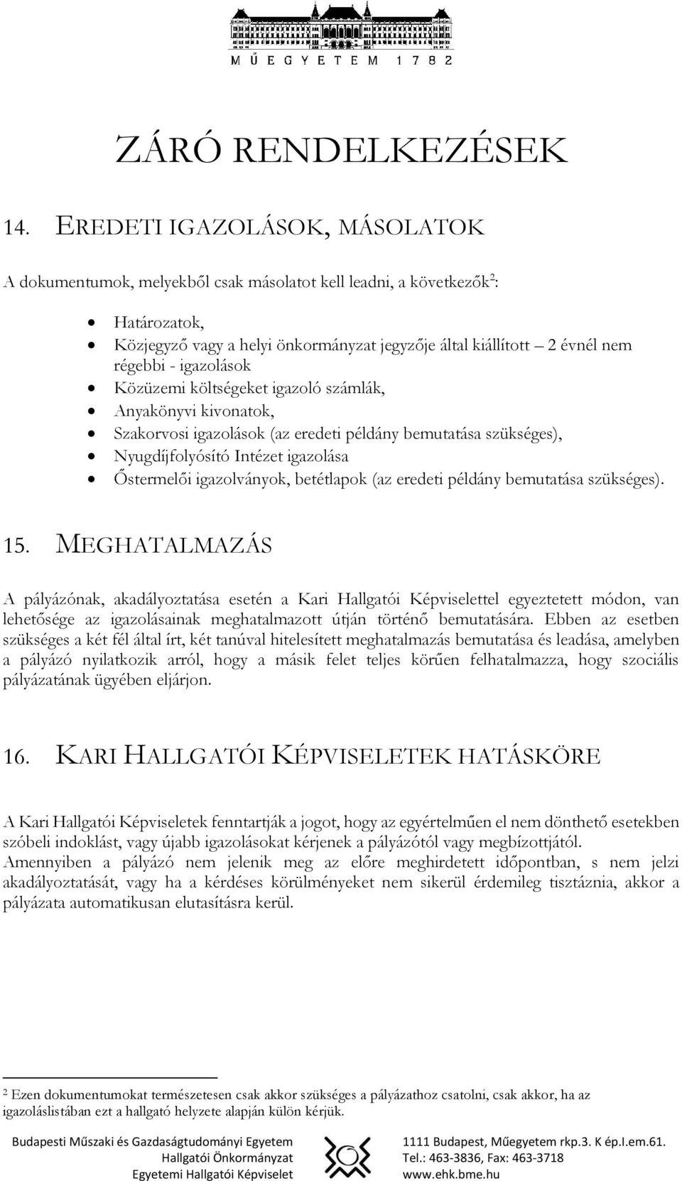 igazolások Közüzemi költségeket igazoló számlák, Anyakönyvi kivonatok, Szakorvosi igazolások (az eredeti példány bemutatása szükséges), Nyugdíjfolyósító Intézet igazolása Őstermelői igazolványok,