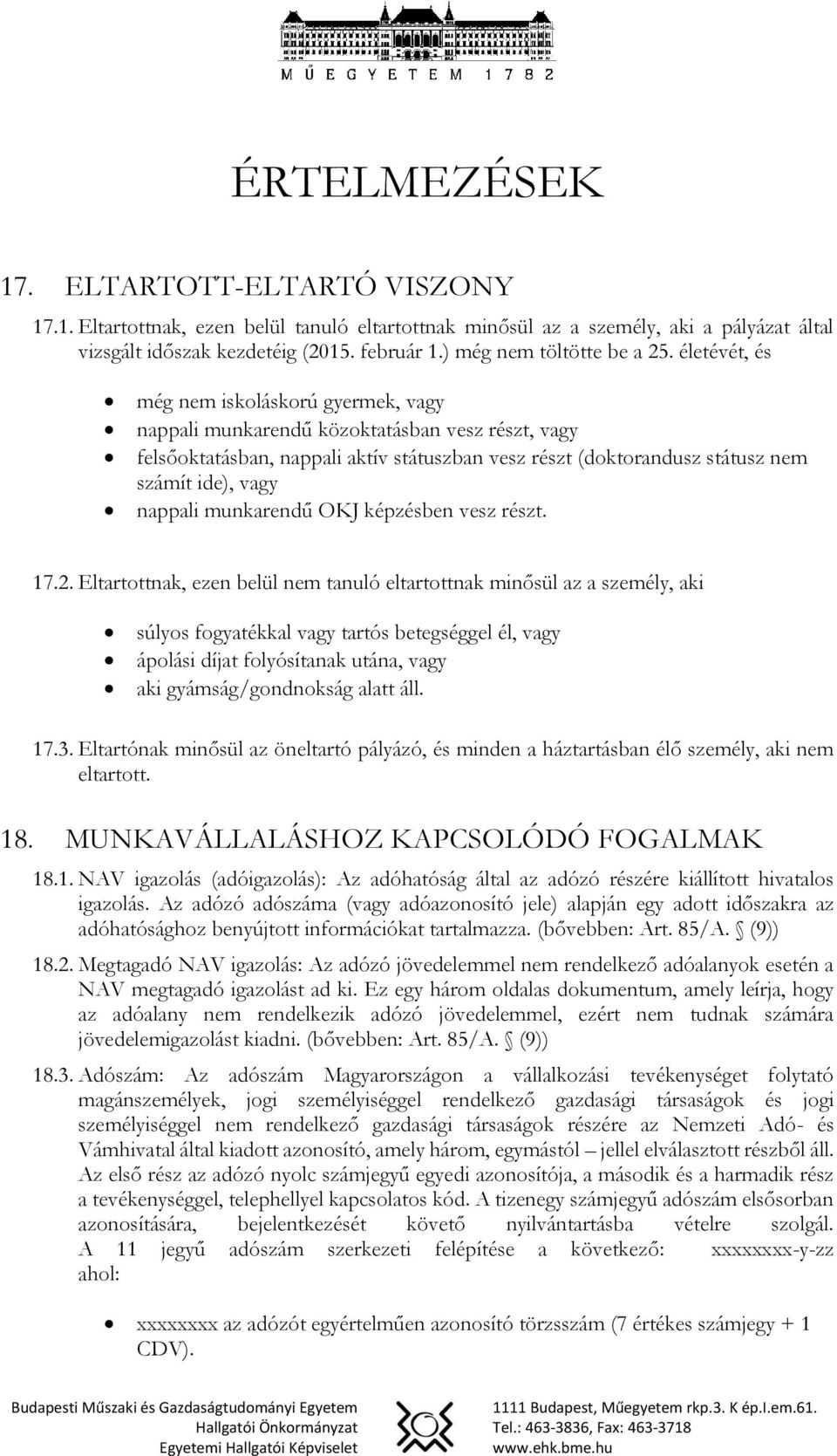 életévét, és még nem iskoláskorú gyermek, vagy nappali munkarendű közoktatásban vesz részt, vagy felsőoktatásban, nappali aktív státuszban vesz részt (doktorandusz státusz nem számít ide), vagy