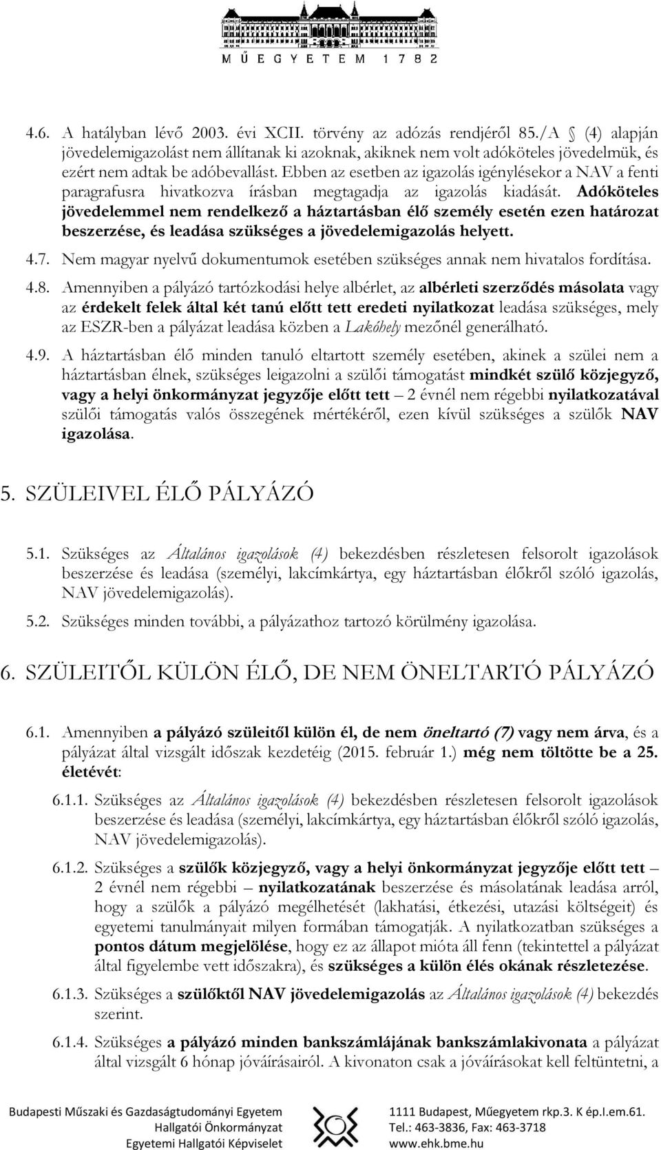 Ebben az esetben az igazolás igénylésekor a NAV a fenti paragrafusra hivatkozva írásban megtagadja az igazolás kiadását.