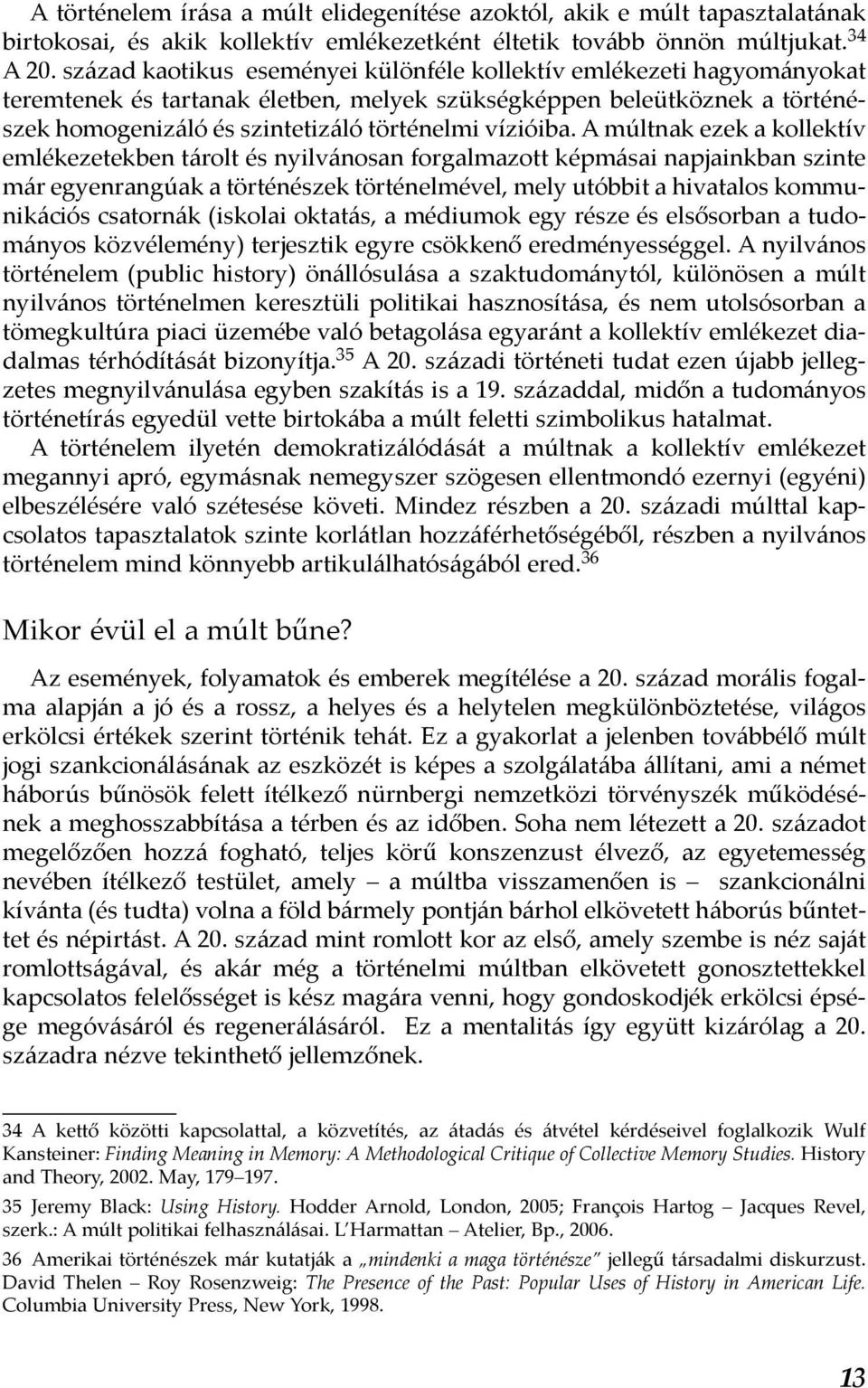 A múltnak ezek a kollektív emlékezetekben tárolt és nyilvánosan forgalmazott képmásai napjainkban szinte már egyenrangúak a történészek történelmével, mely utóbbit a hivatalos kommunikációs csatornák