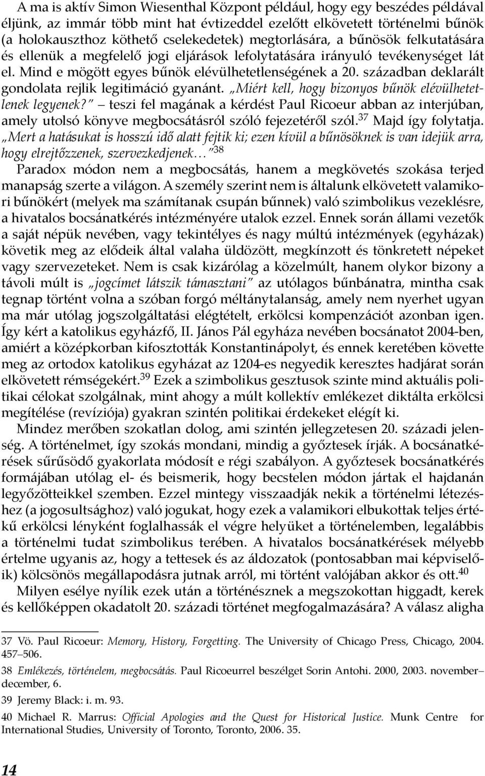 században deklarált gondolata rejlik legitimáció gyanánt. Miért kell, hogy bizonyos bűnök elévülhetetlenek legyenek?