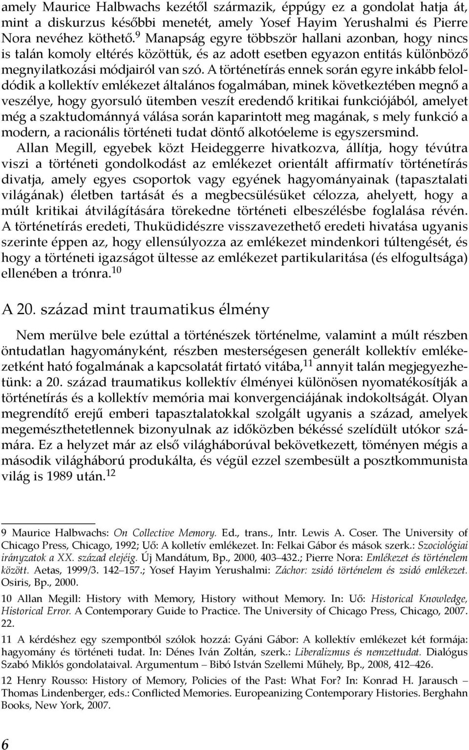 A történetírás ennek során egyre inkább feloldódik a kollektív emlékezet általános fogalmában, minek következtében megnő a veszélye, hogy gyorsuló ütemben veszít eredendő kritikai funkciójából,