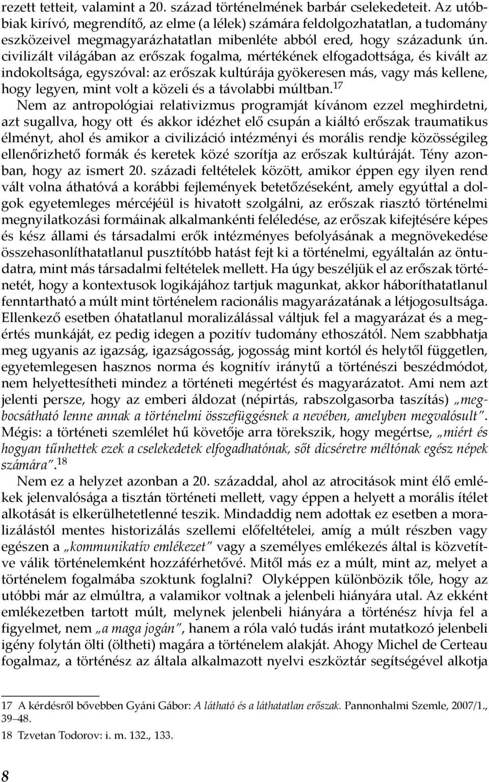 civilizált világában az erőszak fogalma, mértékének elfogadottsága, és kivált az indokoltsága, egyszóval: az erőszak kultúrája gyökeresen más, vagy más kellene, hogy legyen, mint volt a közeli és a