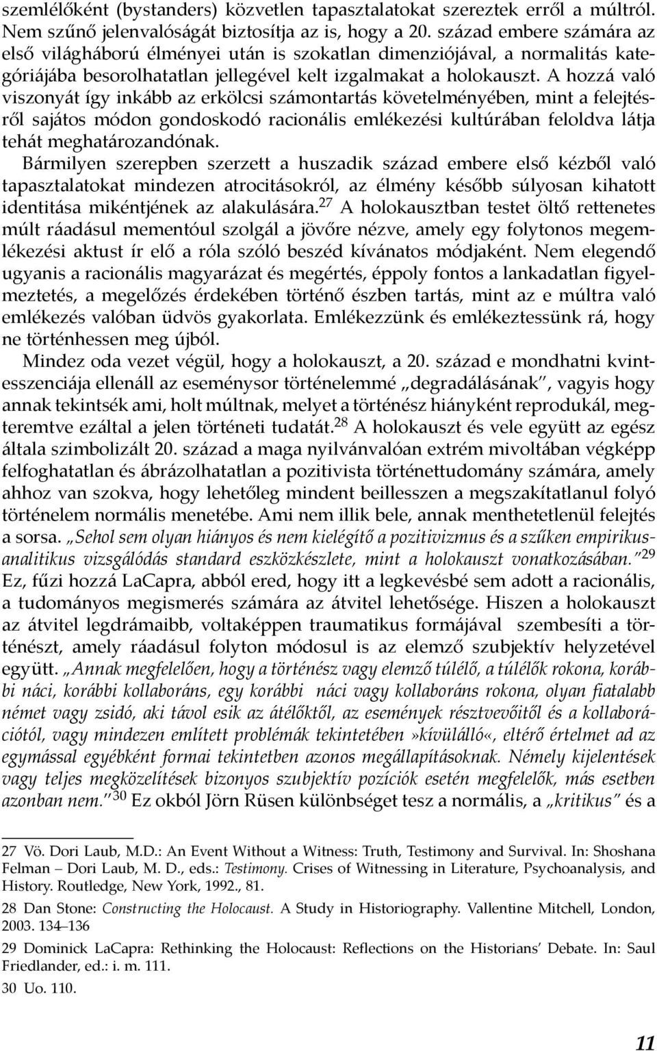 A hozzá való viszonyát így inkább az erkölcsi számontartás követelményében, mint a felejtésről sajátos módon gondoskodó racionális emlékezési kultúrában feloldva látja tehát meghatározandónak.