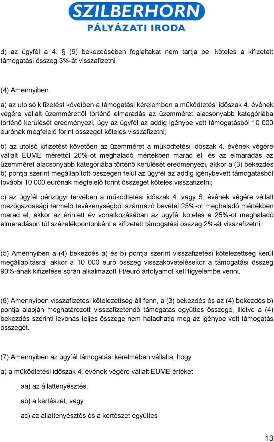 évének végére vállalt üzemmérettől történő elmaradás az üzemméret alacsonyabb kategóriába történő kerülését eredményezi, úgy az ügyfél az addig igénybe vett támogatásból 10 000 eurónak megfelelő