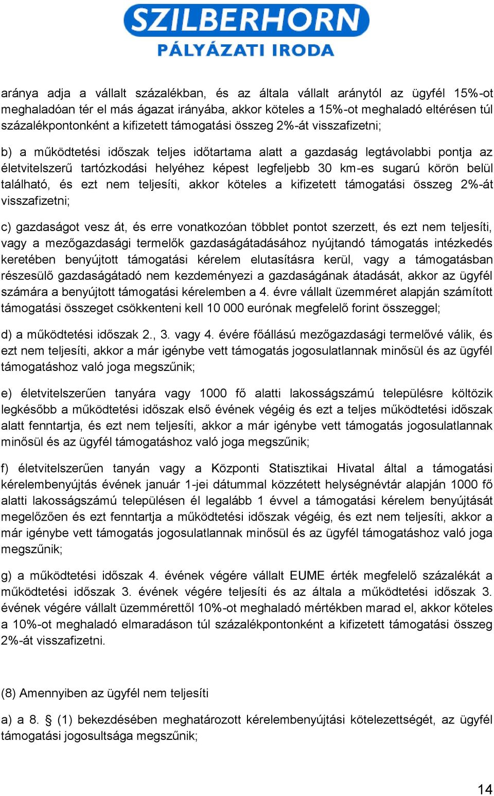 sugarú körön belül található, és ezt nem teljesíti, akkor köteles a kifizetett támogatási összeg 2%-át visszafizetni; c) gazdaságot vesz át, és erre vonatkozóan többlet pontot szerzett, és ezt nem