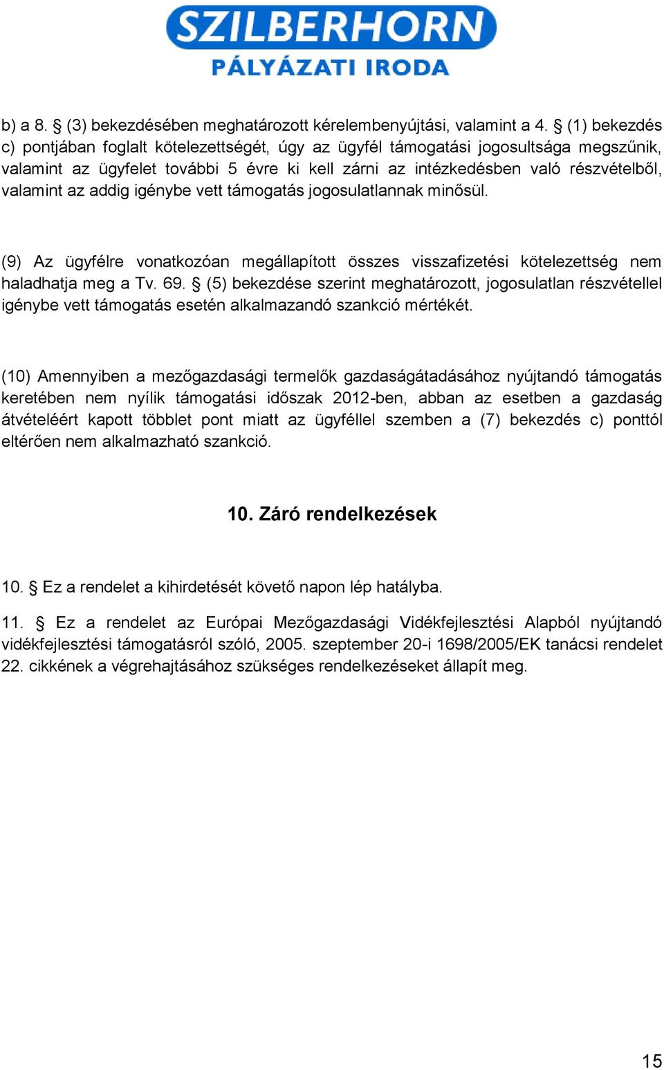 addig igénybe vett támogatás jogosulatlannak minősül. (9) Az ügyfélre vonatkozóan megállapított összes visszafizetési kötelezettség nem haladhatja meg a Tv. 69.