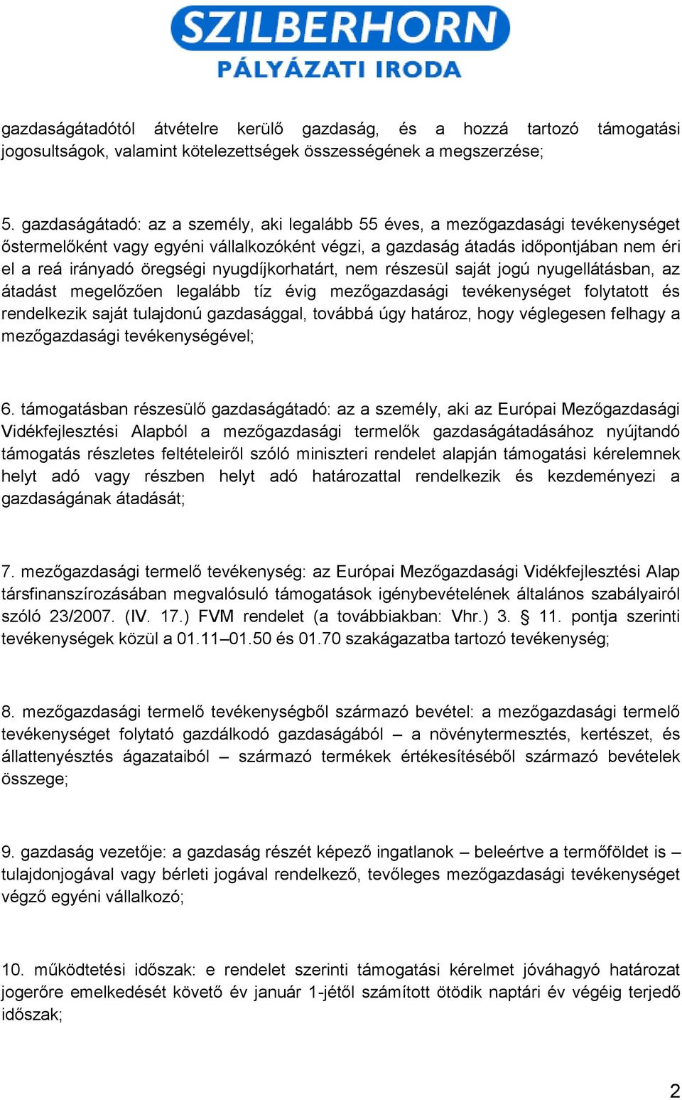 nyugdíjkorhatárt, nem részesül saját jogú nyugellátásban, az átadást megelőzően legalább tíz évig mezőgazdasági tevékenységet folytatott és rendelkezik saját tulajdonú gazdasággal, továbbá úgy