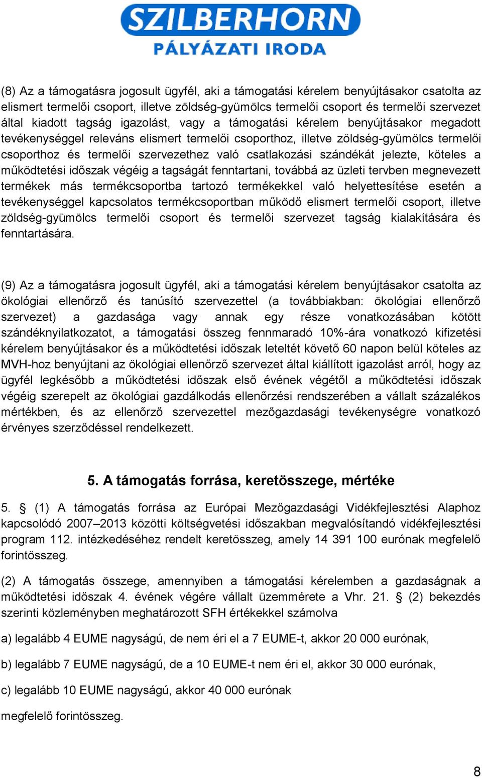 csatlakozási szándékát jelezte, köteles a működtetési időszak végéig a tagságát fenntartani, továbbá az üzleti tervben megnevezett termékek más termékcsoportba tartozó termékekkel való helyettesítése