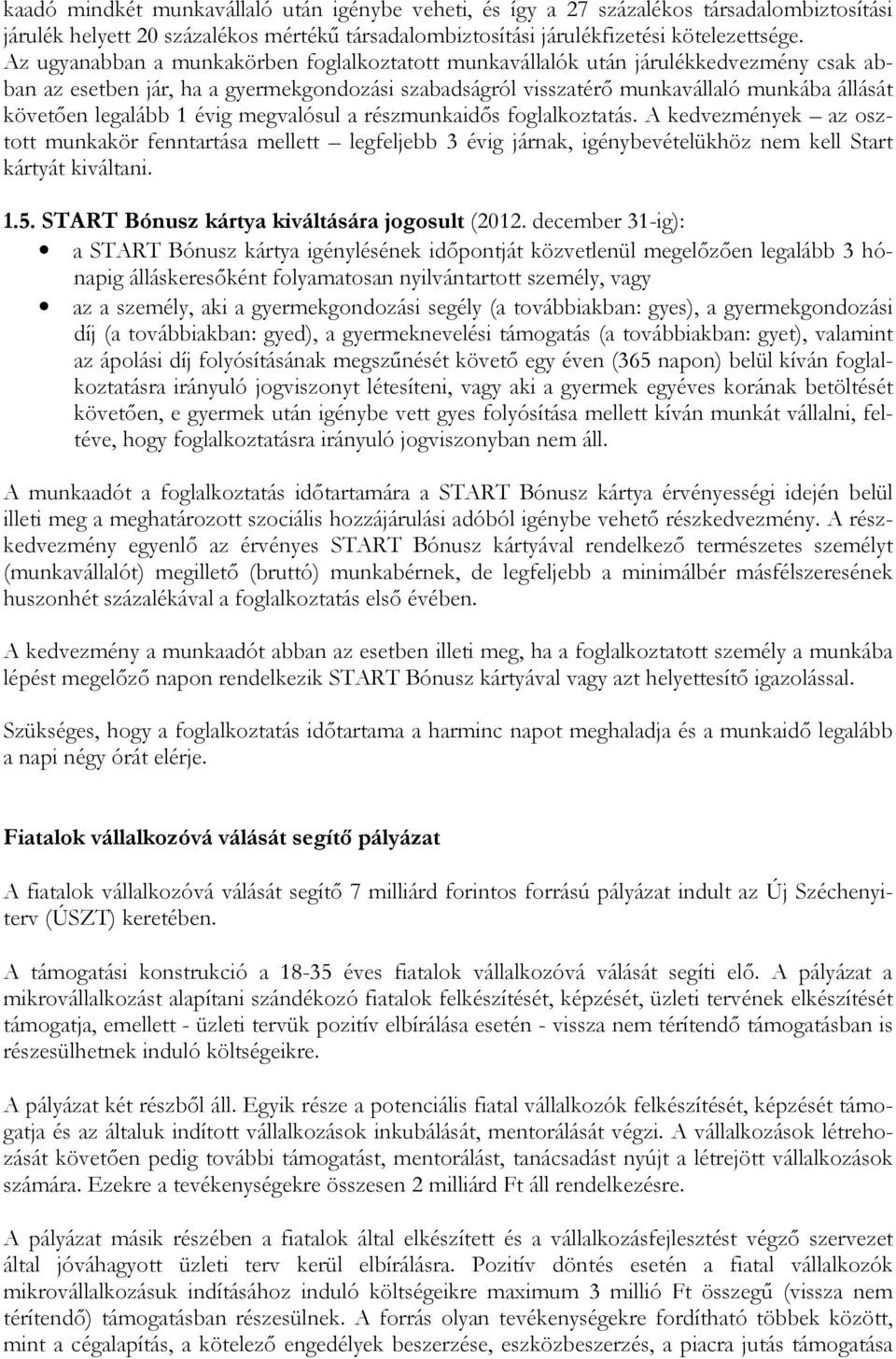 legalább 1 évig megvalósul a részmunkaidős foglalkoztatás. A kedvezmények az osztott munkakör fenntartása mellett legfeljebb 3 évig járnak, igénybevételükhöz nem kell Start kártyát kiváltani. 1.5.
