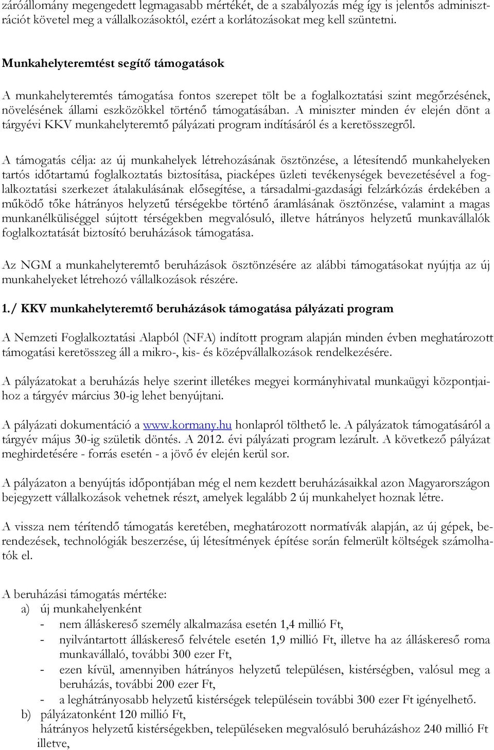 A miniszter minden év elején dönt a tárgyévi KKV munkahelyteremtő pályázati program indításáról és a keretösszegről.