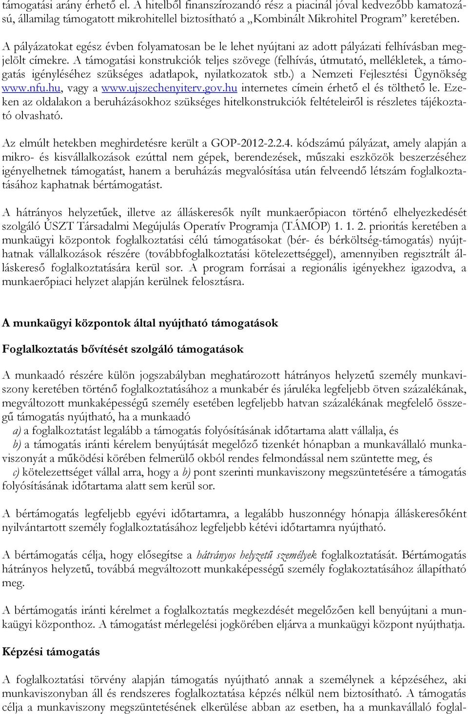 A támogatási konstrukciók teljes szövege (felhívás, útmutató, mellékletek, a támogatás igényléséhez szükséges adatlapok, nyilatkozatok stb.) a Nemzeti Fejlesztési Ügynökség www.nfu.hu, vagy a www.