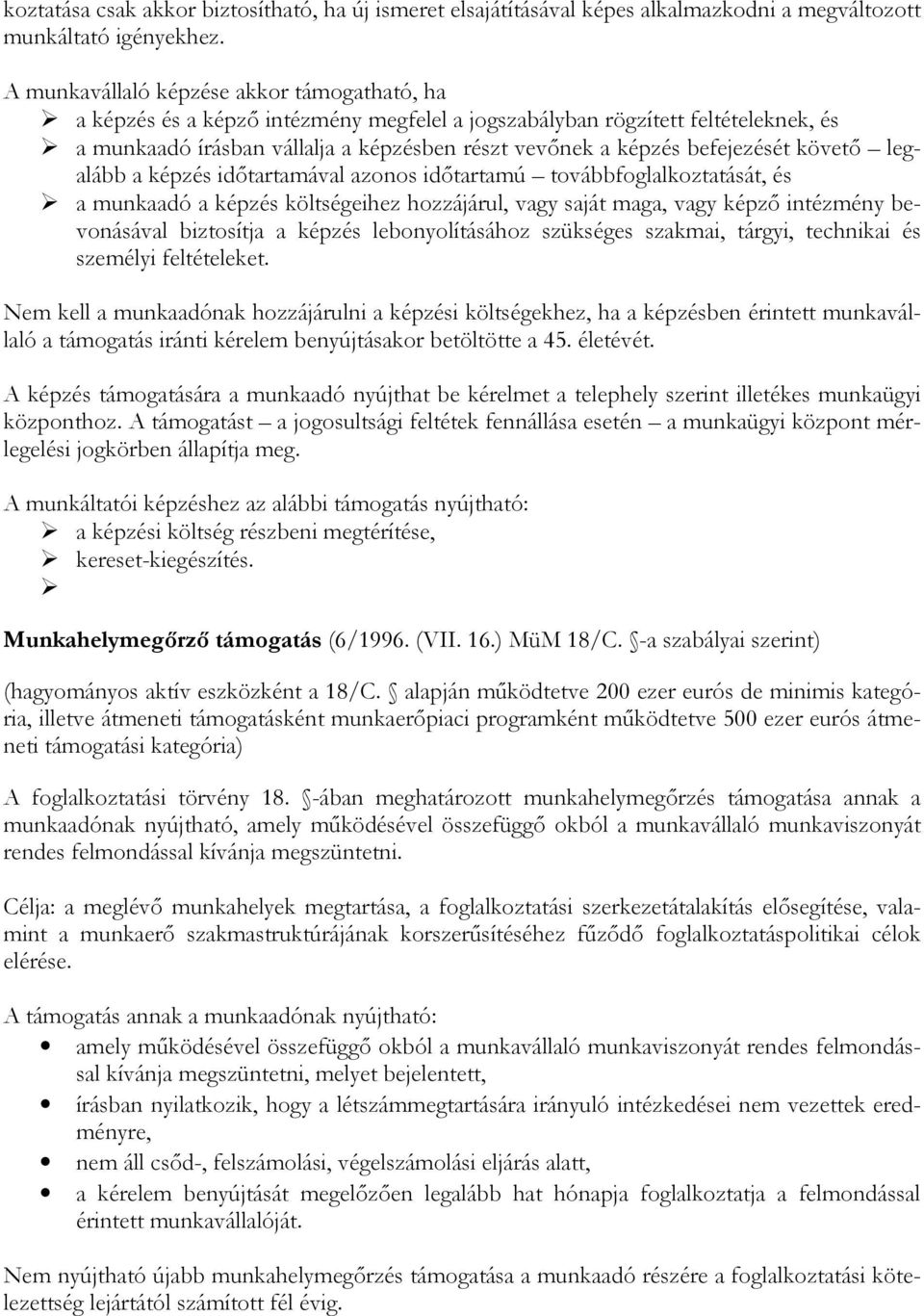 befejezését követő legalább a képzés időtartamával azonos időtartamú továbbfoglalkoztatását, és a munkaadó a képzés költségeihez hozzájárul, vagy saját maga, vagy képző intézmény bevonásával
