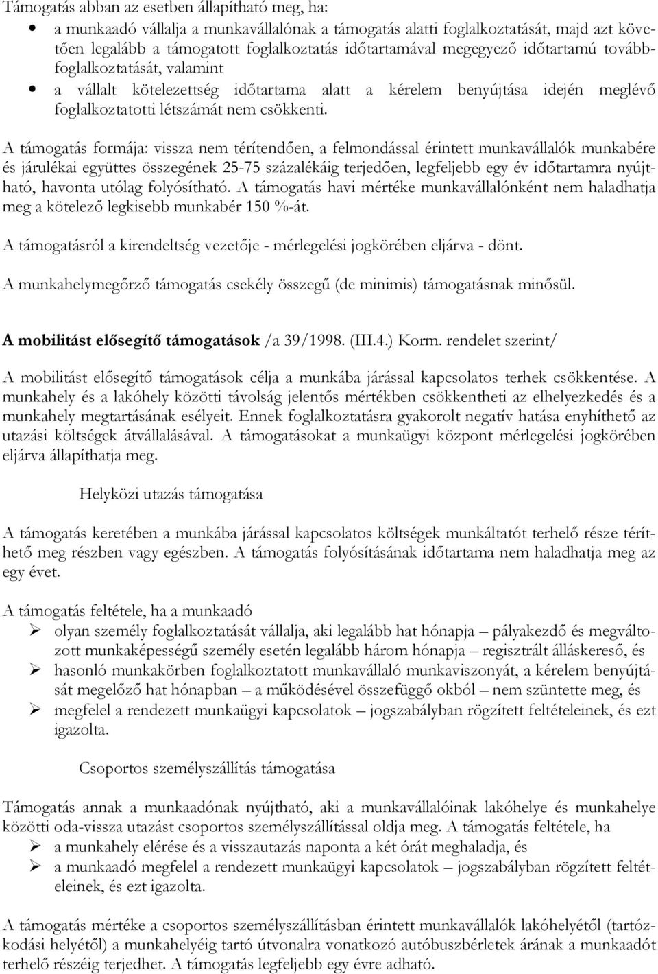 A támogatás formája: vissza nem térítendően, a felmondással érintett munkavállalók munkabére és járulékai együttes összegének 25-75 százalékáig terjedően, legfeljebb egy év időtartamra nyújtható,