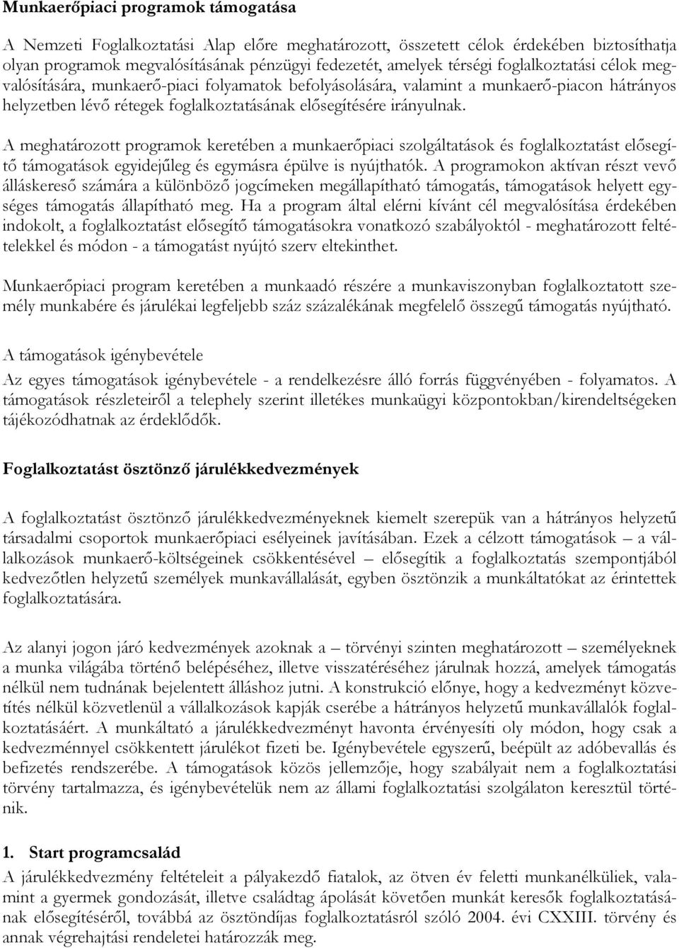 A meghatározott programok keretében a munkaerőpiaci szolgáltatások és foglalkoztatást elősegítő támogatások egyidejűleg és egymásra épülve is nyújthatók.