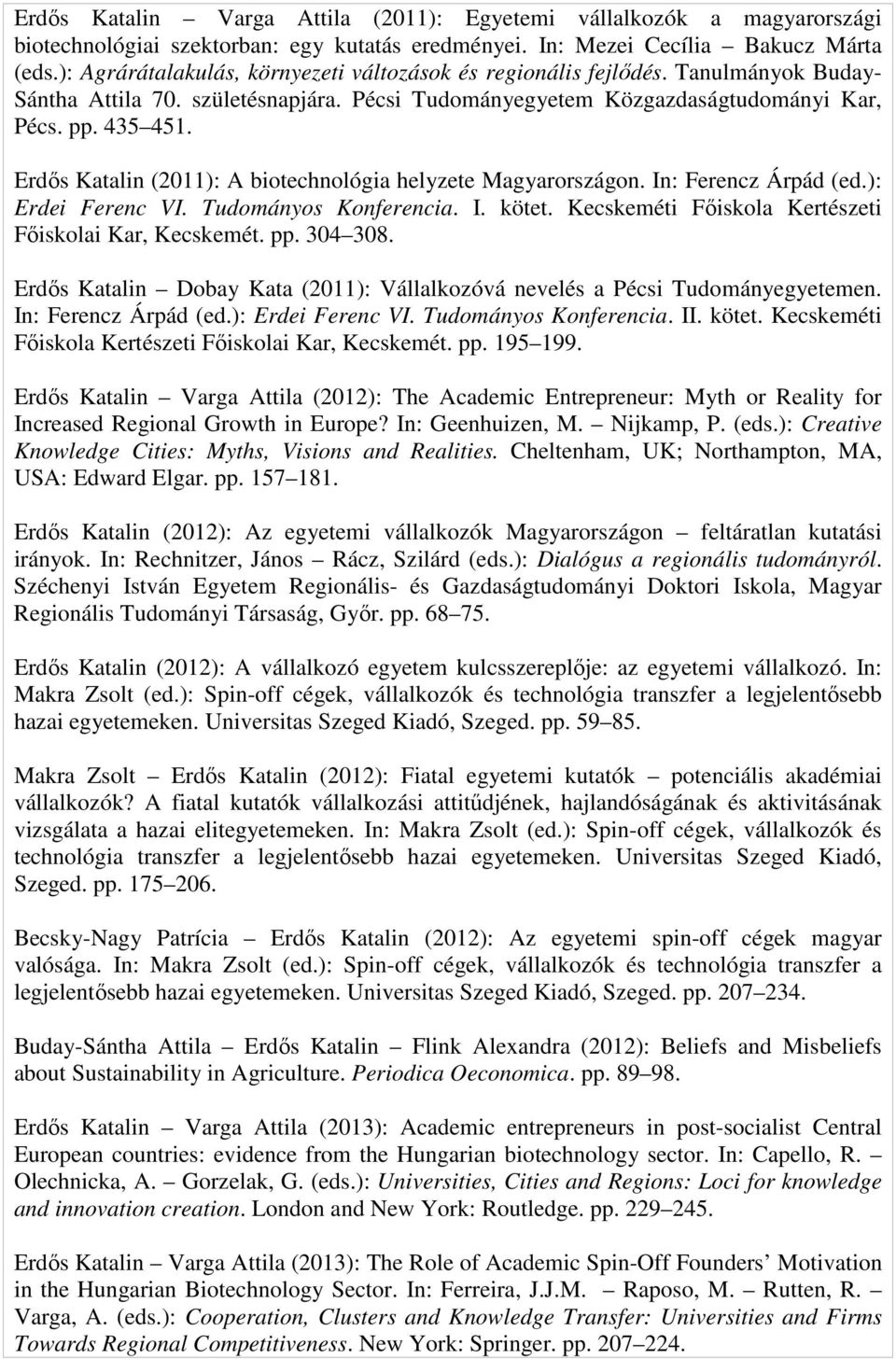 Erdős Katalin (2011): A biotechnológia helyzete Magyarországon. In: Ferencz Árpád (ed.): Erdei Ferenc VI. Tudományos Konferencia. I. kötet. Kecskeméti Főiskola Kertészeti Főiskolai Kar, Kecskemét. pp.