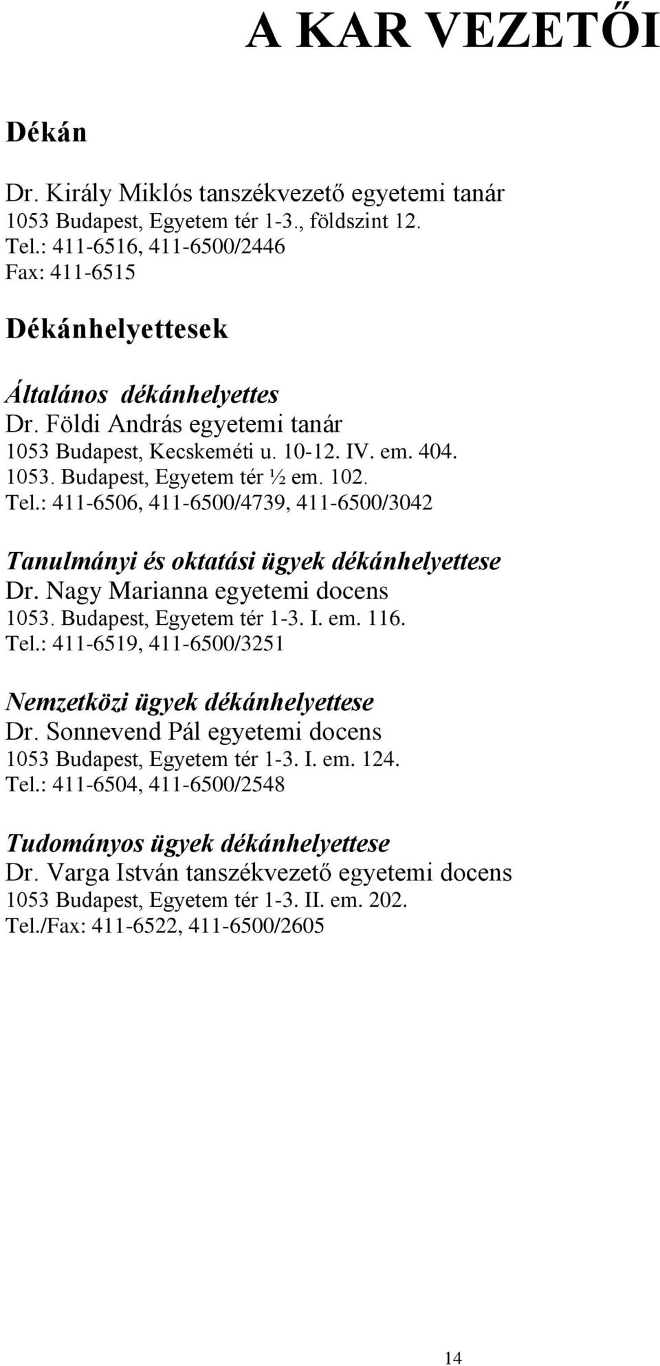 102. Tel.: 411-6506, 411-6500/4739, 411-6500/3042 Tanulmányi és oktatási ügyek dékánhelyettese Dr. Nagy Marianna egyetemi docens 1053. Budapest, Egyetem tér 1-3. I. em. 116. Tel.: 411-6519, 411-6500/3251 Nemzetközi ügyek dékánhelyettese Dr.