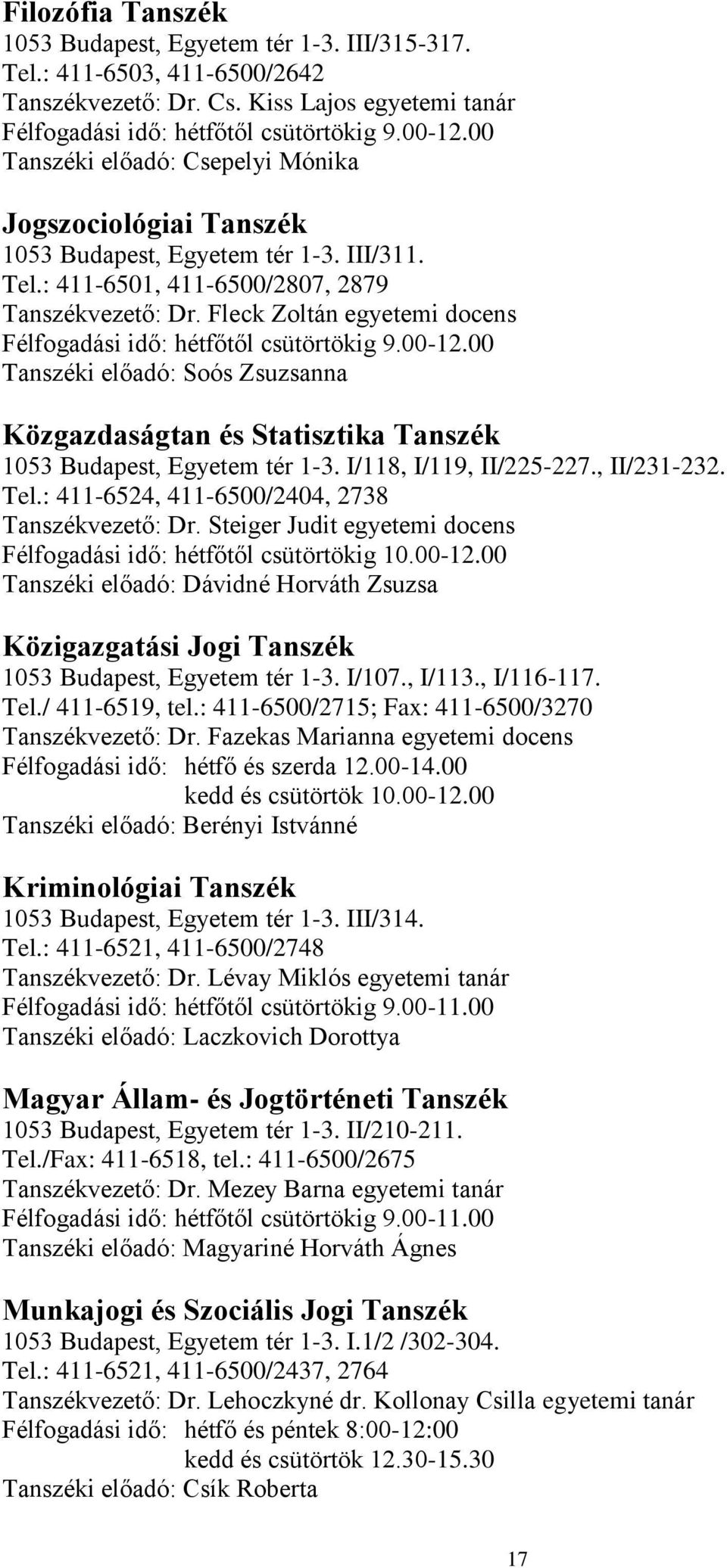 Fleck Zoltán egyetemi docens Félfogadási idő: hétfőtől csütörtökig 9.00-12.00 Tanszéki előadó: Soós Zsuzsanna Közgazdaságtan és Statisztika Tanszék 1053 Budapest, Egyetem tér 1-3.