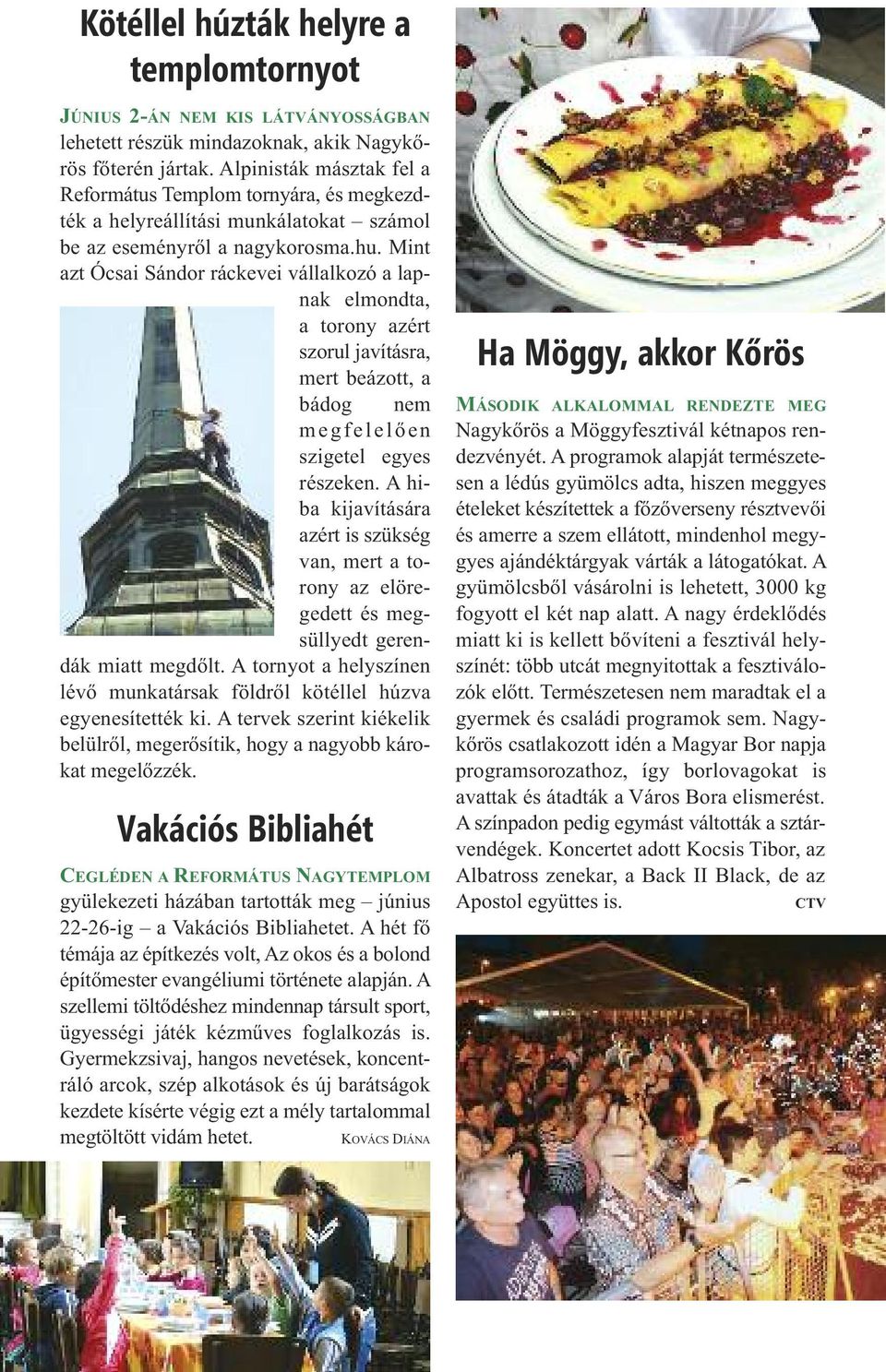 Mint azt Ócsai Sándor ráckevei vállalkozó a lapnak elmondta, a torony azért szorul javításra, mert beázott, a bádog nem m e g f e l e l ő e n szigetel egyes részeken.