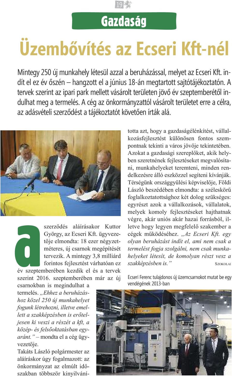A cég az önkormányzattól vásárolt területet erre a célra, az adásvételi szerződést a tájékoztatót követően írták alá. aszerződés aláírásakor Kuttor György, az Ecseri Kft.