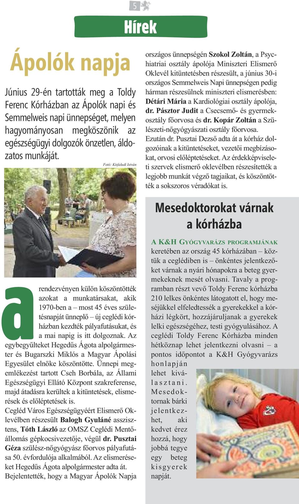 ünnepségen pedig hárman részesülnek miniszteri elismerésben: Détári Mária a Kardiológiai osztály ápolója, dr. Pásztor Judit a Csecsemő- és gyermekosztály főorvosa és dr.