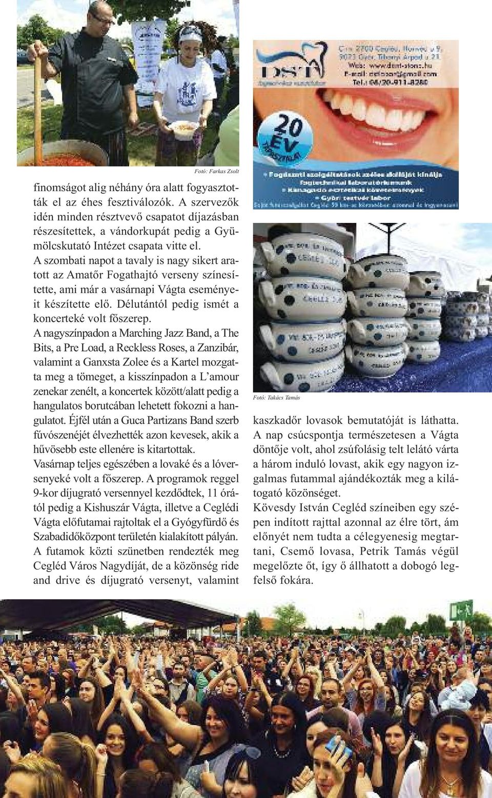 A szombati napot a tavaly is nagy sikert aratott az Amatőr Fogathajtó verseny színesítette, ami már a vasárnapi Vágta eseményeit készítette elő. Délutántól pedig ismét a koncerteké volt főszerep.