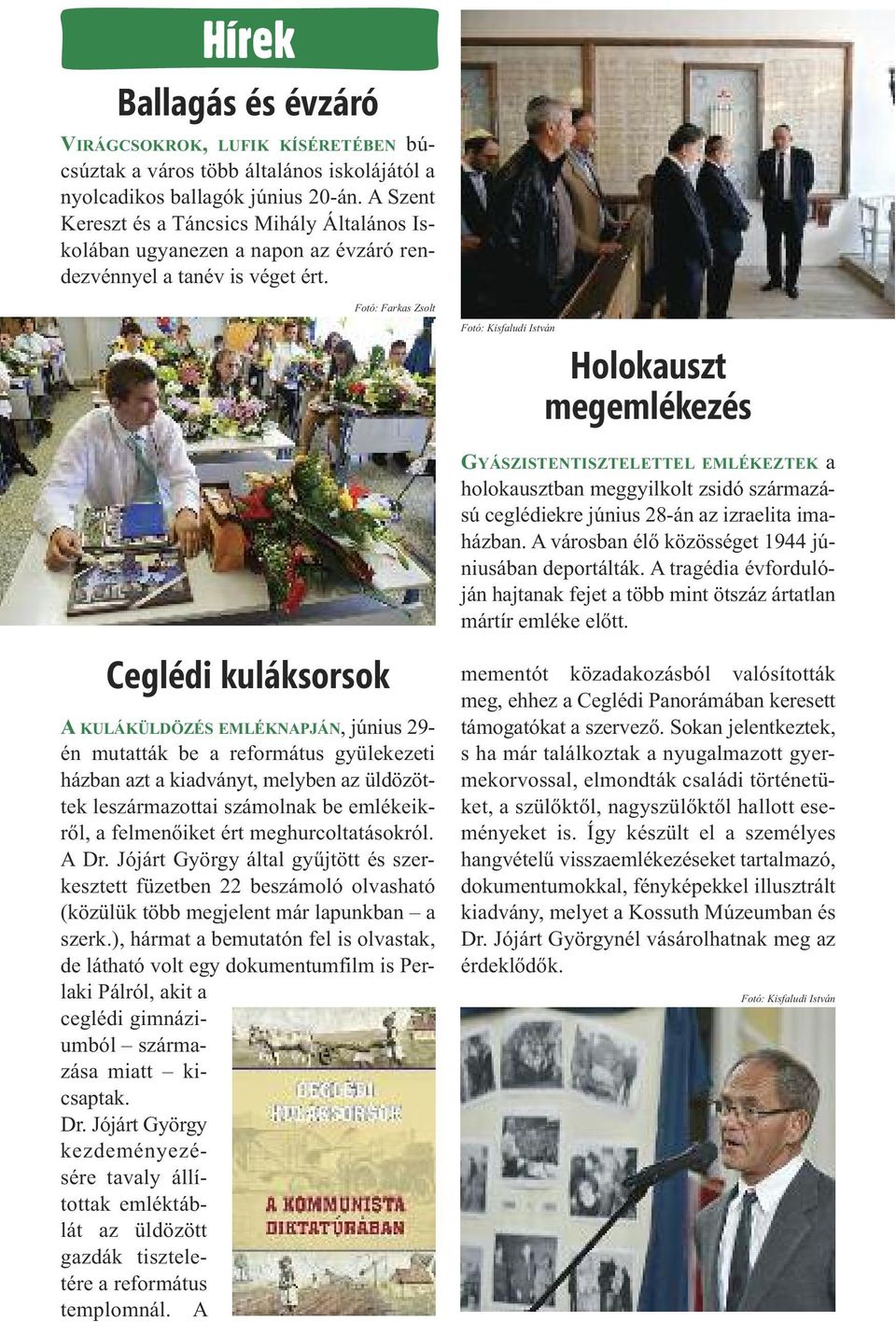 Fotó: Farkas Zsolt Fotó: Kisfaludi István Holokauszt megemlékezés GYÁSZISTENTISZTELETTEL EMLÉKEZTEK a holokausztban meggyilkolt zsidó származású ceglédiekre június 28-án az izraelita imaházban.
