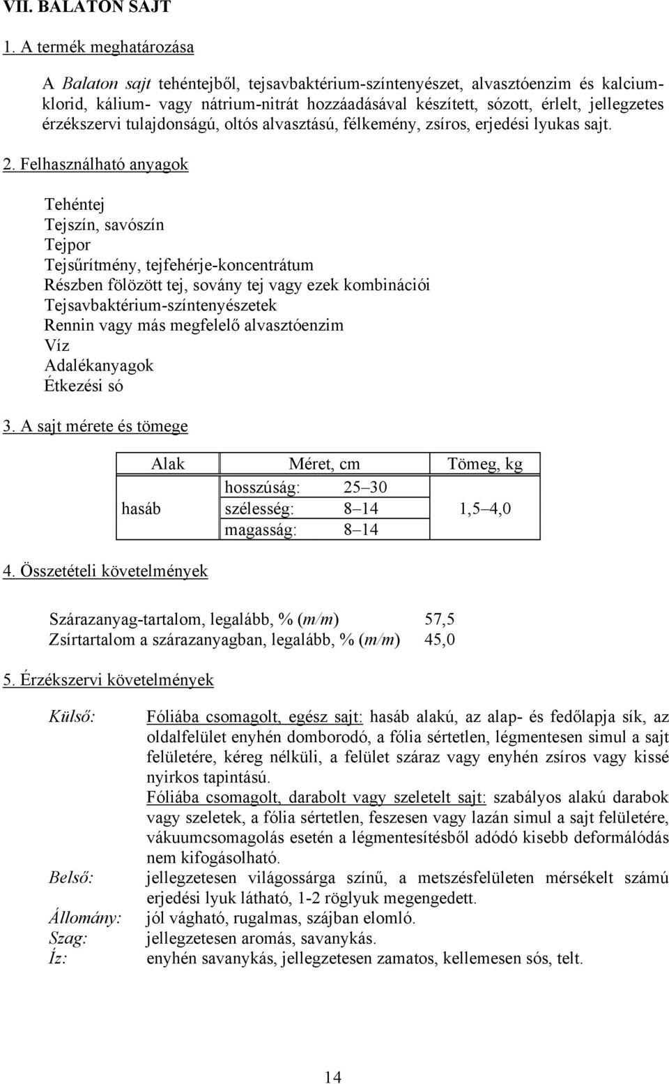 érzékszervi tulajdonságú, oltós alvasztású, félkemény, zsíros, erjedési lyukas sajt.