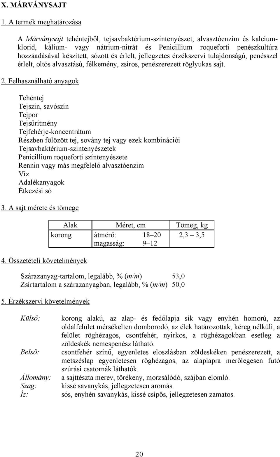 készített, sózott és érlelt, jellegzetes érzékszervi tulajdonságú, penésszel érlelt, oltós alvasztású, félkemény, zsíros, penészerezett röglyukas sajt.